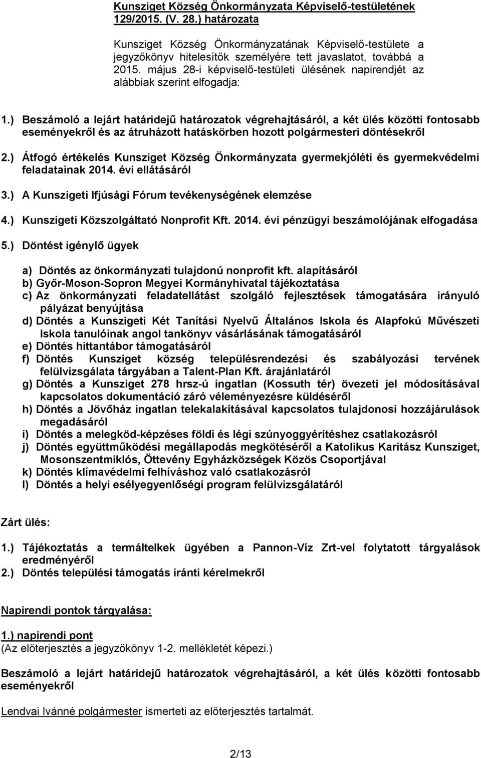 ) Átfogó értékelés Kunsziget Község Önkormányzata gyermekjóléti és gyermekvédelmi feladatainak 2014. évi ellátásáról 3.) A Kunszigeti Ifjúsági Fórum tevékenységének elemzése 4.