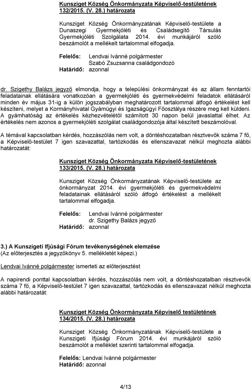 Szigethy Balázs jegyző elmondja, hogy a települési önkormányzat és az állam fenntartói feladatainak ellátására vonatkozóan a gyermekjóléti és gyermekvédelmi feladatok ellátásáról minden év május