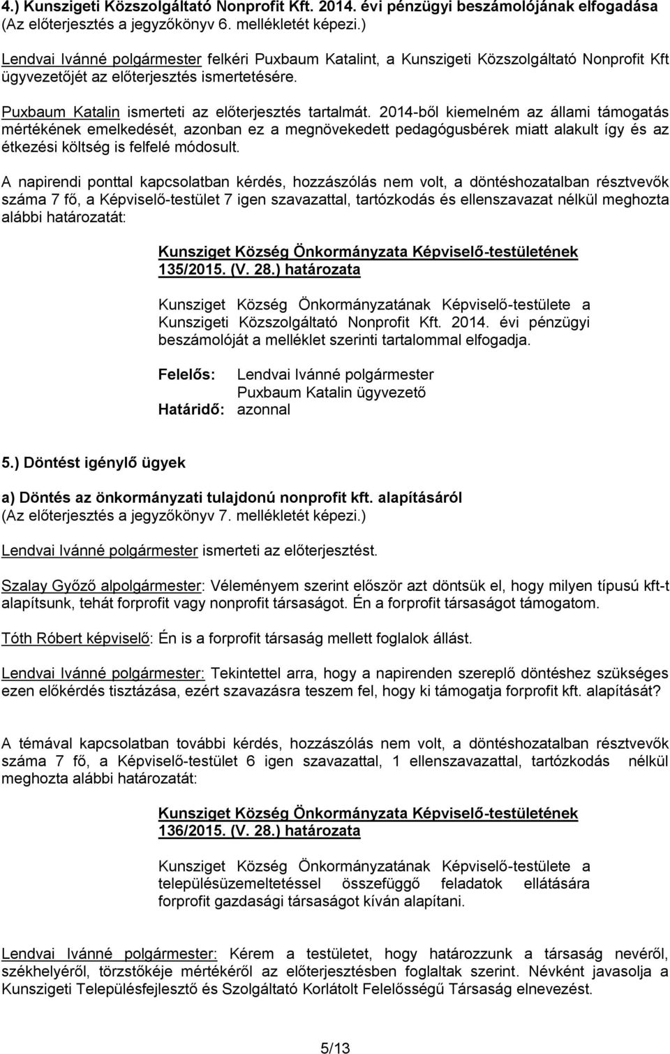 2014-ből kiemelném az állami támogatás mértékének emelkedését, azonban ez a megnövekedett pedagógusbérek miatt alakult így és az étkezési költség is felfelé módosult. 135/2015. (V. 28.