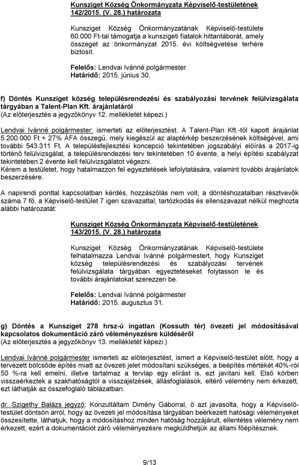 árajánlatáról (Az előterjesztés a jegyzőkönyv 12. mellékletét képezi.) Lendvai Ivánné polgármester: ismerteti az előterjesztést. A Talent-Plan Kft.-től kapott árajánlat 5.200.