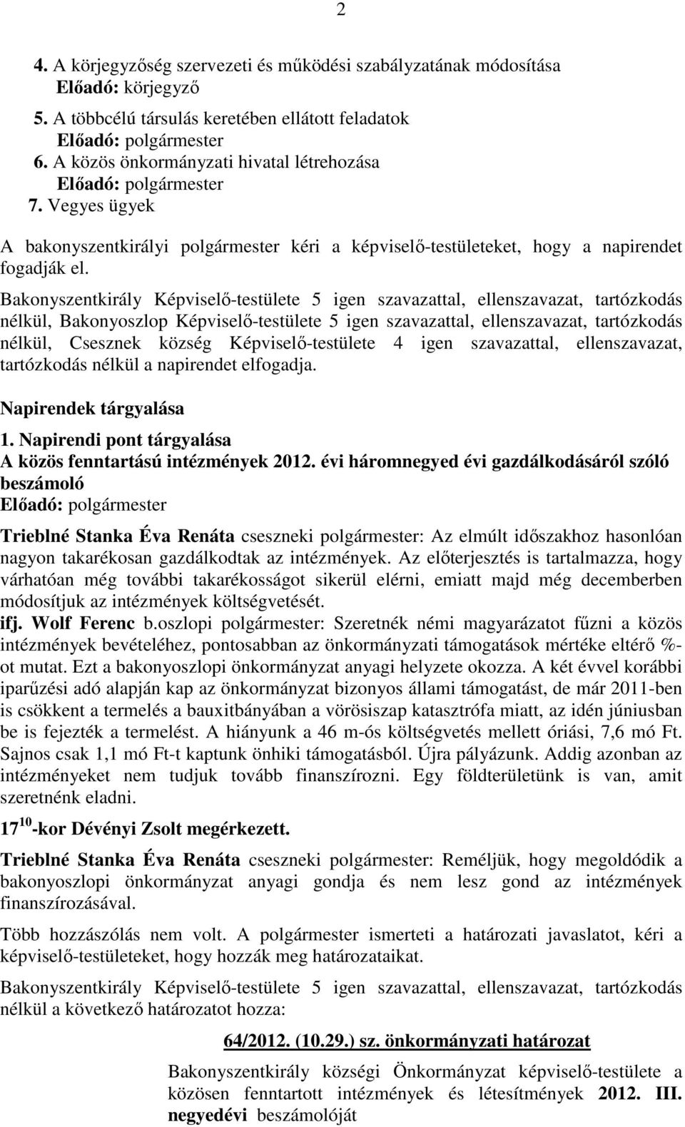 nélkül, Bakonyoszlop Képviselő-testülete 5 igen szavazattal, ellenszavazat, tartózkodás nélkül, Csesznek község Képviselő-testülete 4 igen szavazattal, ellenszavazat, tartózkodás nélkül a napirendet