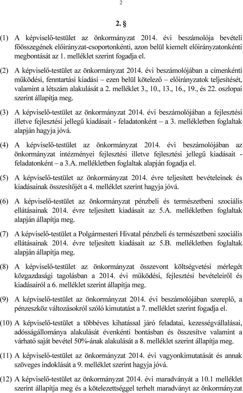 évi beszámolójában a címenkénti működési, fenntartási kiadási ezen belül kötelező előirányzatok teljesítését, valamint a létszám alakulását a 2. melléklet 3., 10., 13., 16., 19., és 22.