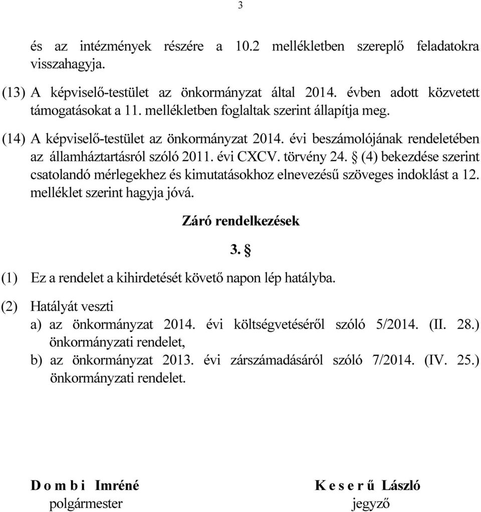 (4) bekezdése szerint csatolandó mérlegekhez és kimutatásokhoz elnevezésű szöveges indoklást a 12. melléklet szerint hagyja jóvá. Záró rendelkezések 3.