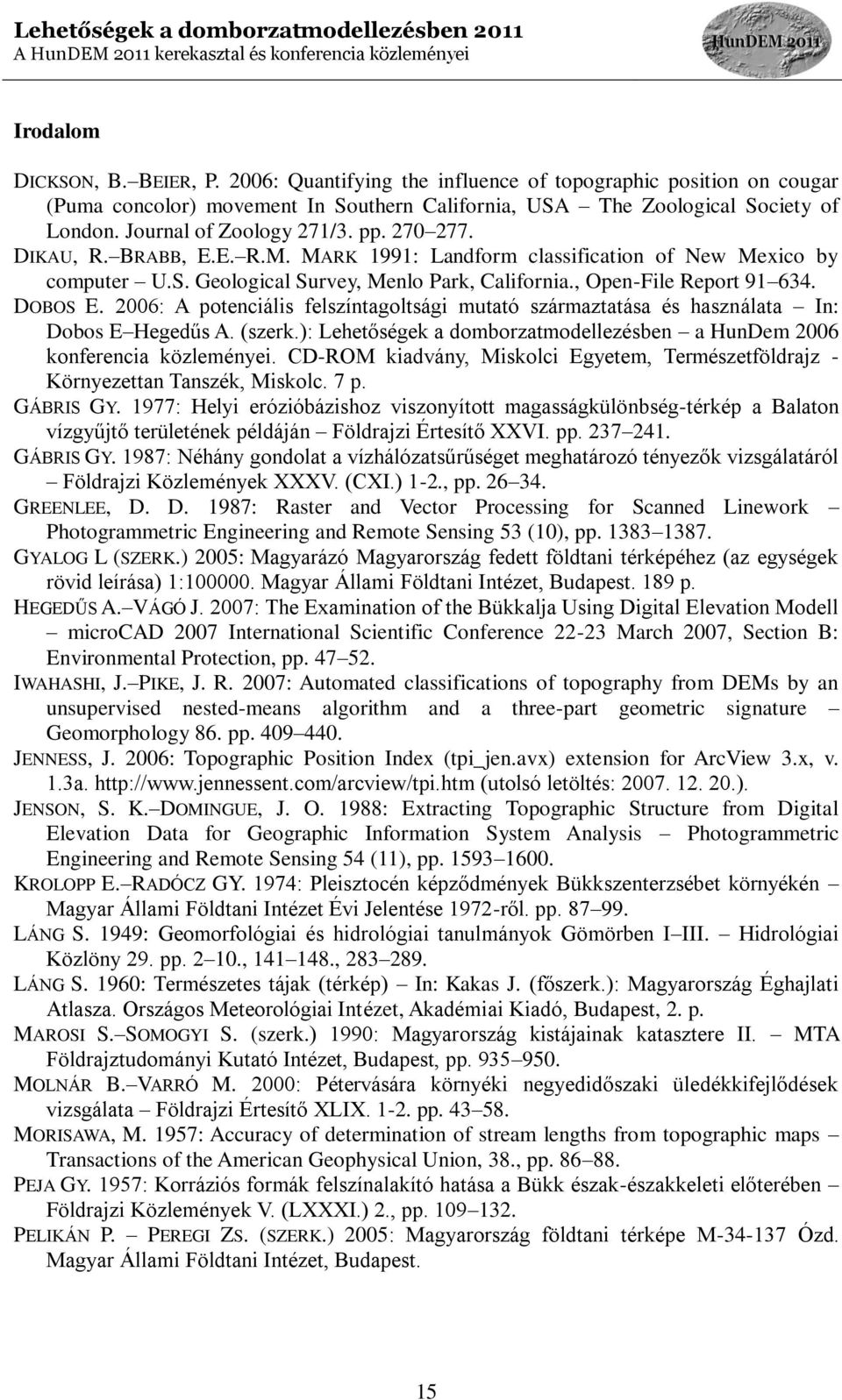 DOBOS E. 2006: A potenciális felszíntagoltsági mutató származtatása és használata In: Dobos E Hegedűs A. (szerk.): Lehetőségek a domborzatmodellezésben a HunDem 2006 konferencia közleményei.