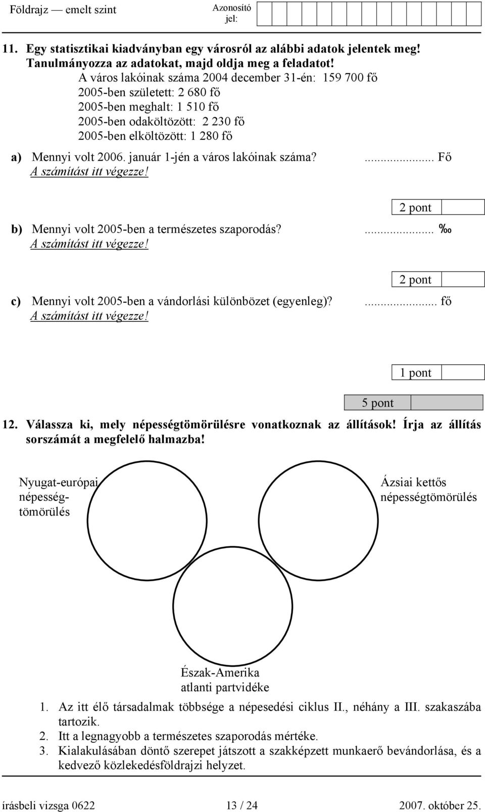 január 1-jén a város lakóinak száma?... Fő A számítást itt végezze! b) Mennyi volt 2005-ben a természetes szaporodás?... A számítást itt végezze! c) Mennyi volt 2005-ben a vándorlási különbözet (egyenleg)?