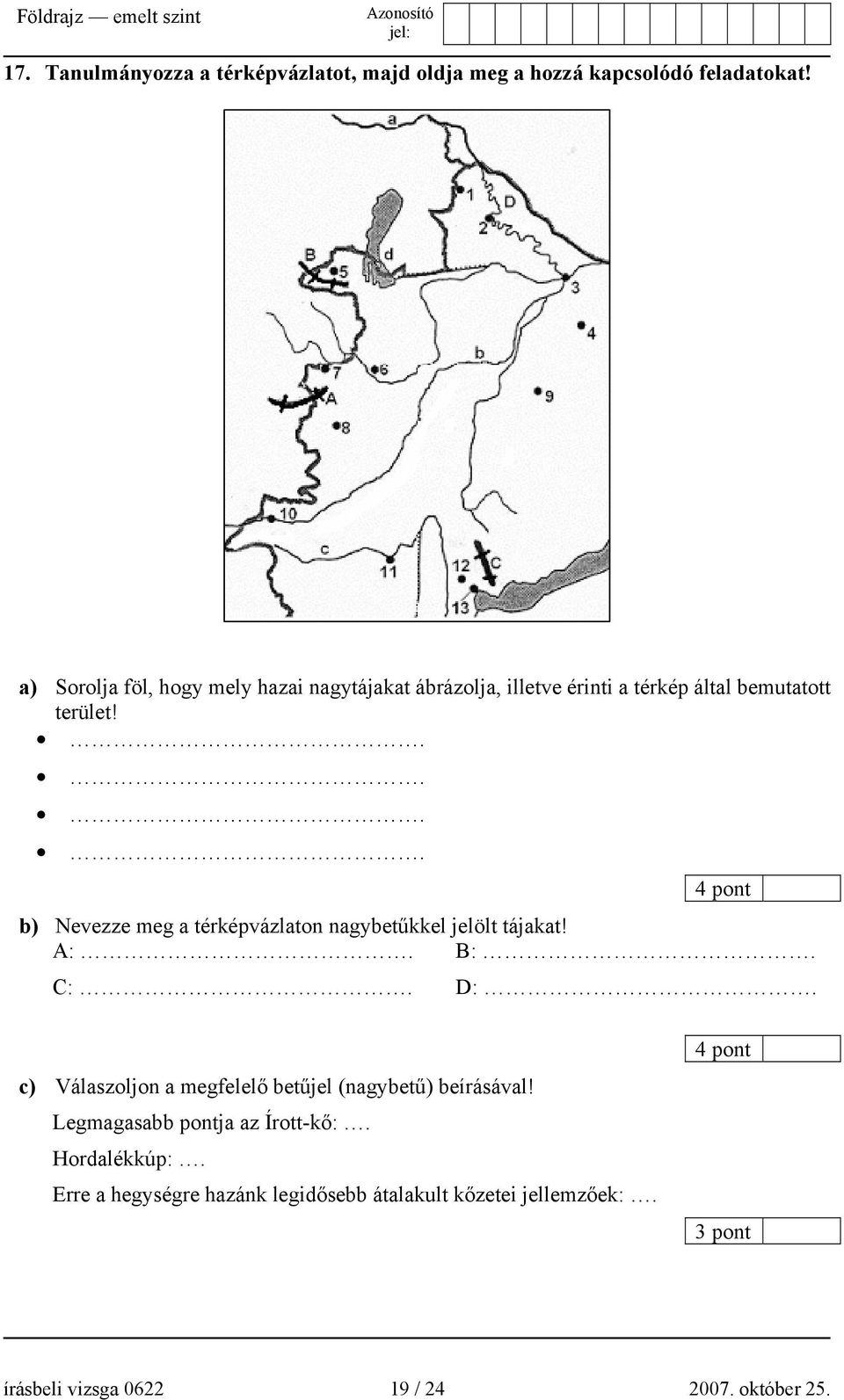 .... 4 pont b) Nevezze meg a térképvázlaton nagybetűkkel jelölt tájakat! A:. B:. C:. D:.