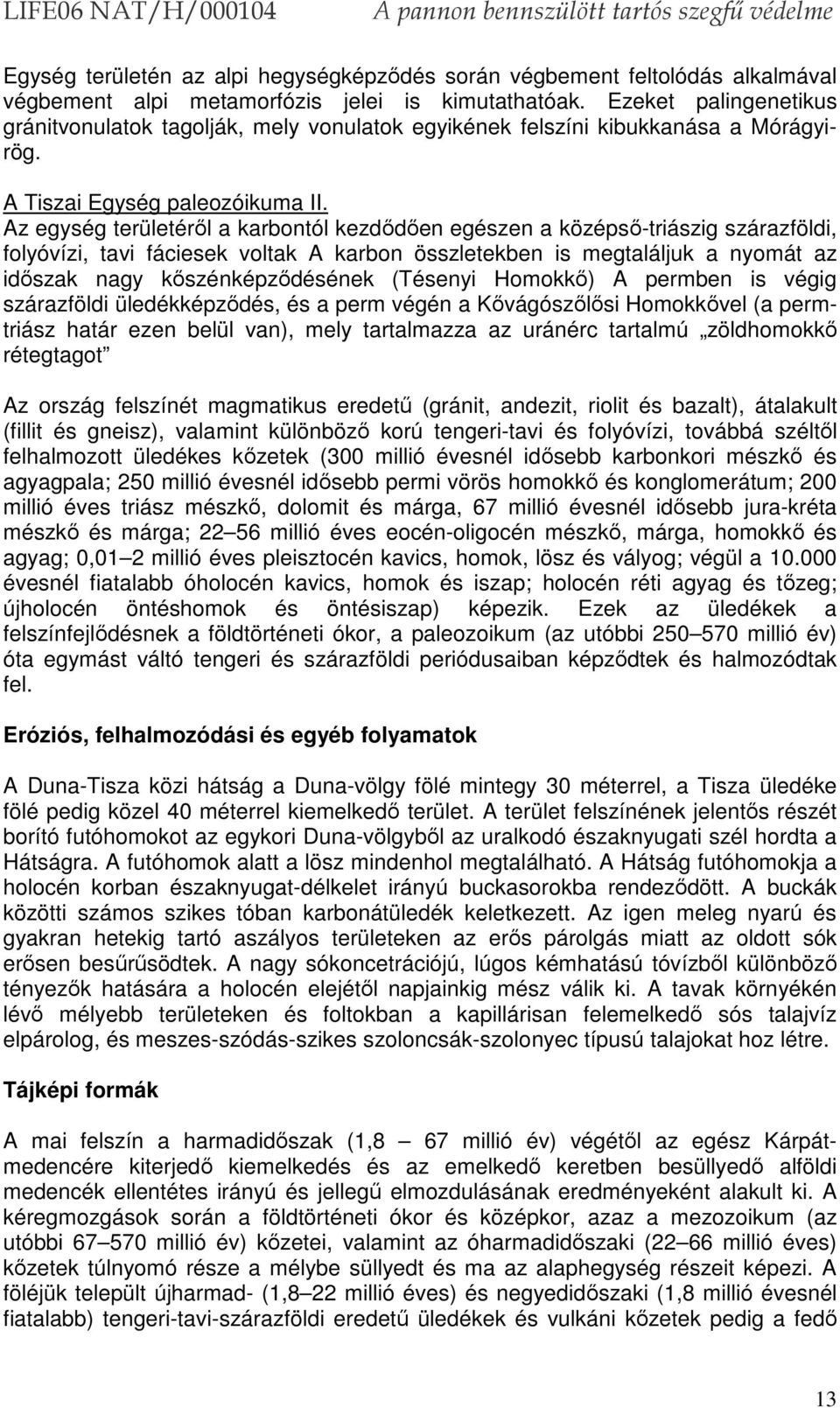 Az egység területéről a karbontól kezdődően egészen a középső-triászig szárazföldi, folyóvízi, tavi fáciesek voltak A karbon összletekben is megtaláljuk a nyomát az időszak nagy kőszénképződésének