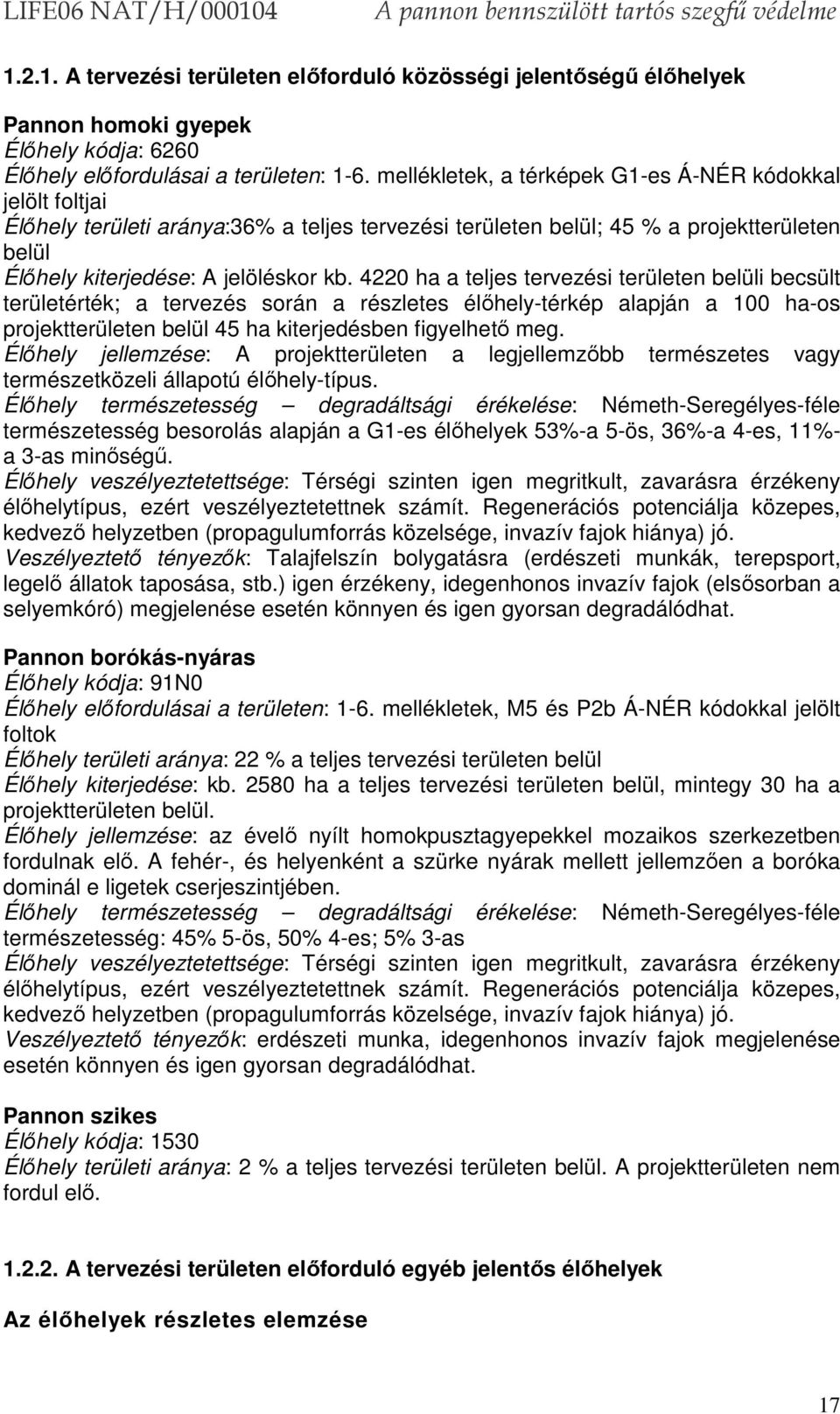 4220 ha a teljes tervezési területen belüli becsült területérték; a tervezés során a részletes élőhely-térkép alapján a 100 ha-os projektterületen belül 45 ha kiterjedésben figyelhető meg.