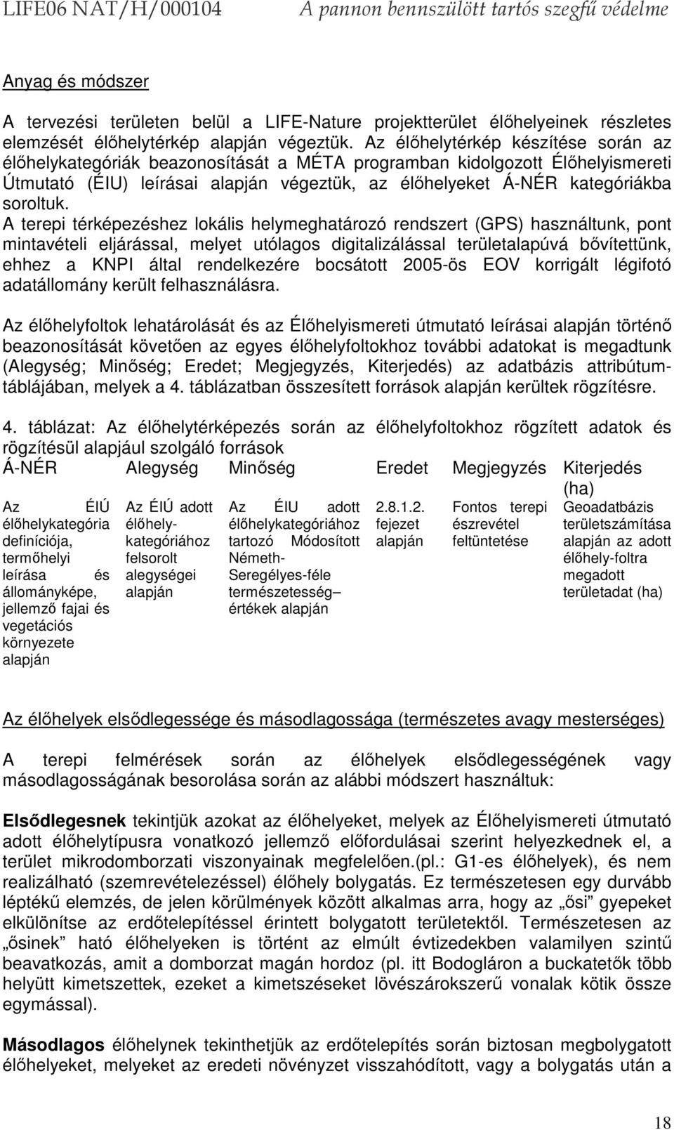 A terepi térképezéshez lokális helymeghatározó rendszert (GPS) használtunk, pont mintavételi eljárással, melyet utólagos digitalizálással területalapúvá bővítettünk, ehhez a KNPI által rendelkezére