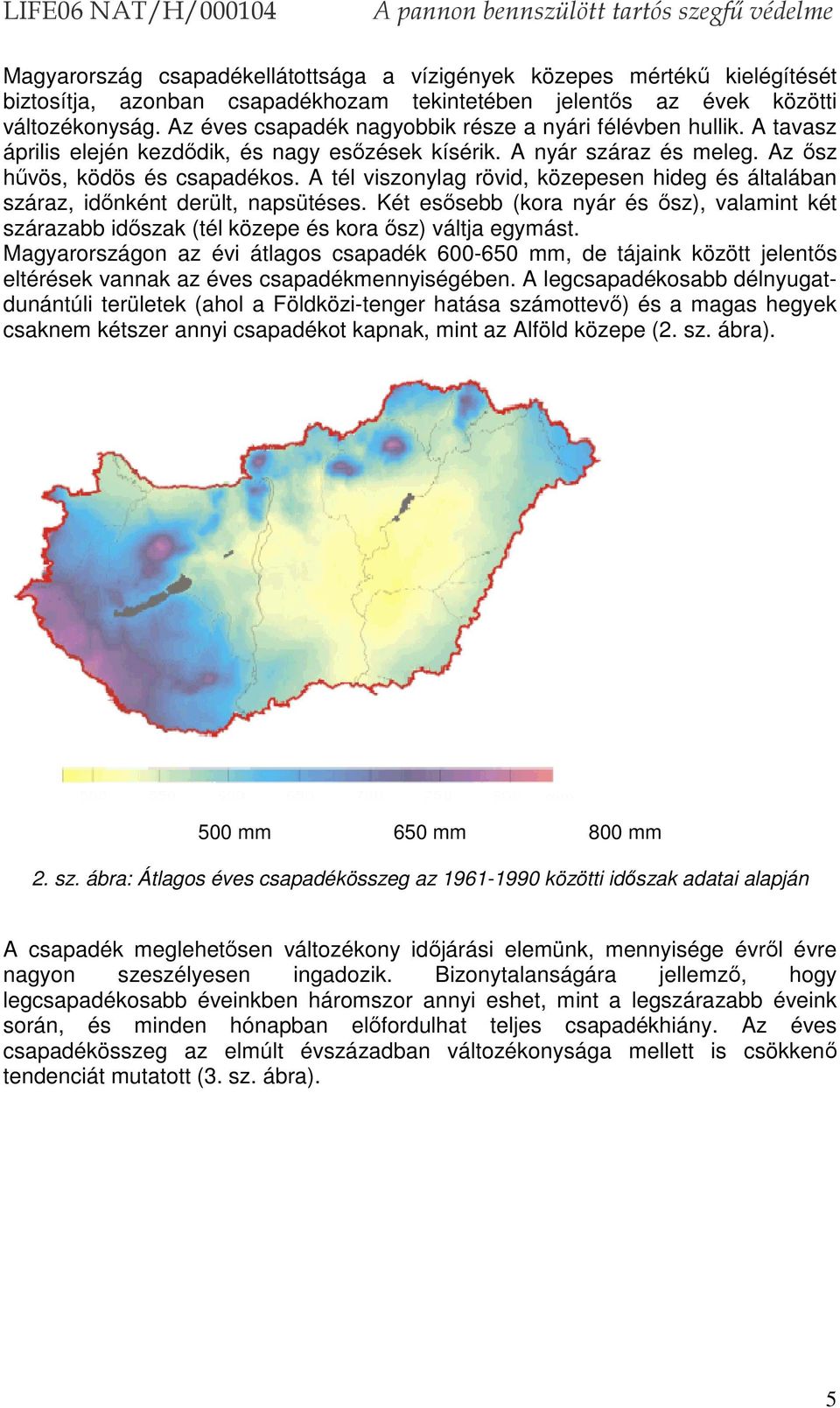 A tél viszonylag rövid, közepesen hideg és általában száraz, időnként derült, napsütéses. Két esősebb (kora nyár és ősz), valamint két szárazabb időszak (tél közepe és kora ősz) váltja egymást.