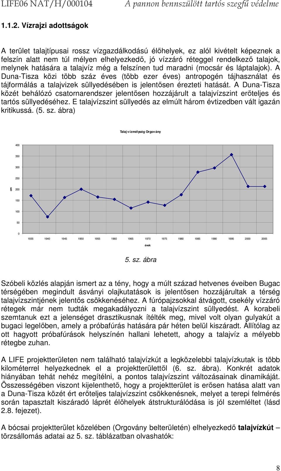 hatására a talajvíz még a felszínen tud maradni (mocsár és láptalajok).