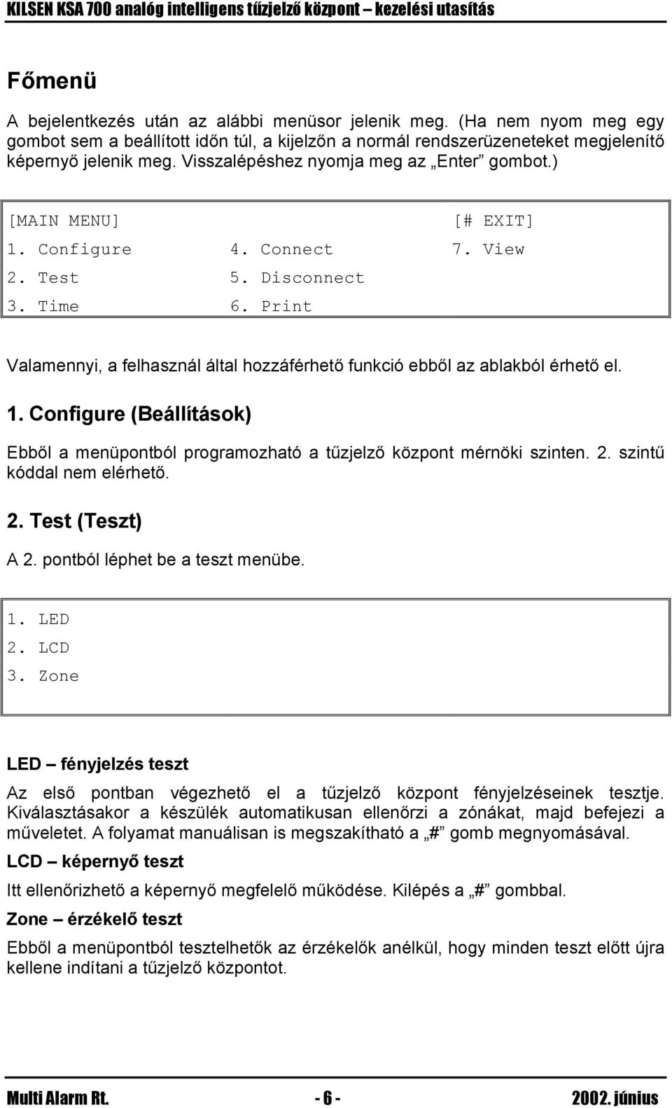 Print Valamennyi, a felhasznál által hozzáférhető funkció ebből az ablakból érhető el. 1. Configure (Beállítások) Ebből a menüpontból programozható a tűzjelző központ mérnöki szinten. 2.