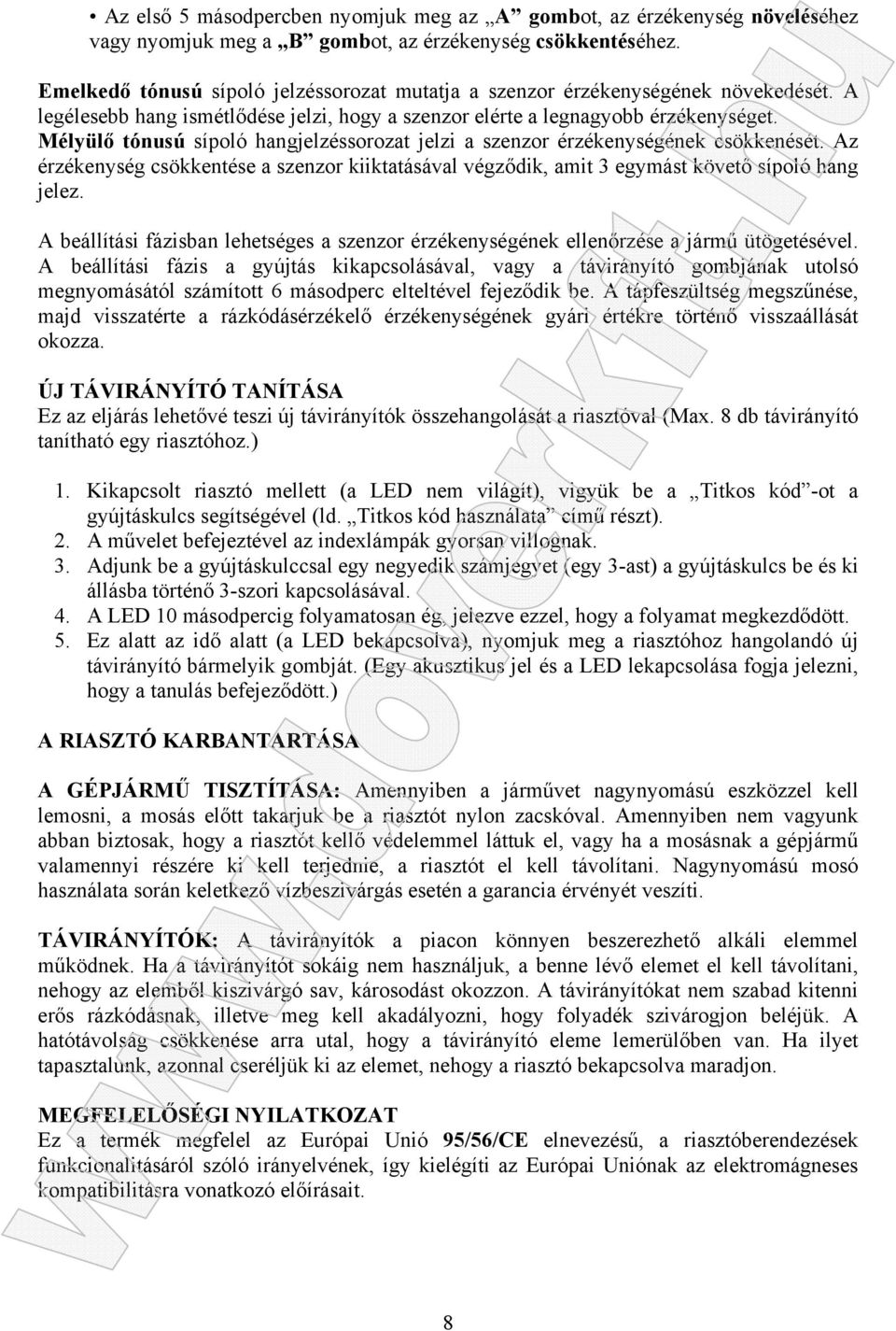 Mélyülő tónusú sípoló hangjelzéssorozat jelzi a szenzor érzékenységének csökkenését. Az érzékenység csökkentése a szenzor kiiktatásával végződik, amit 3 egymást követő sípoló hang jelez.