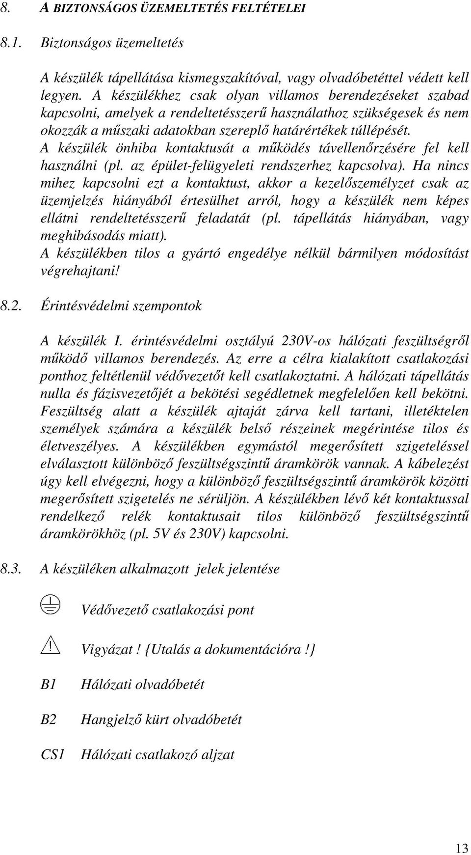 A készülék önhiba kontaktusát a működés távellenőrzésére fel kell használni (pl. az épület-felügyeleti rendszerhez kapcsolva).