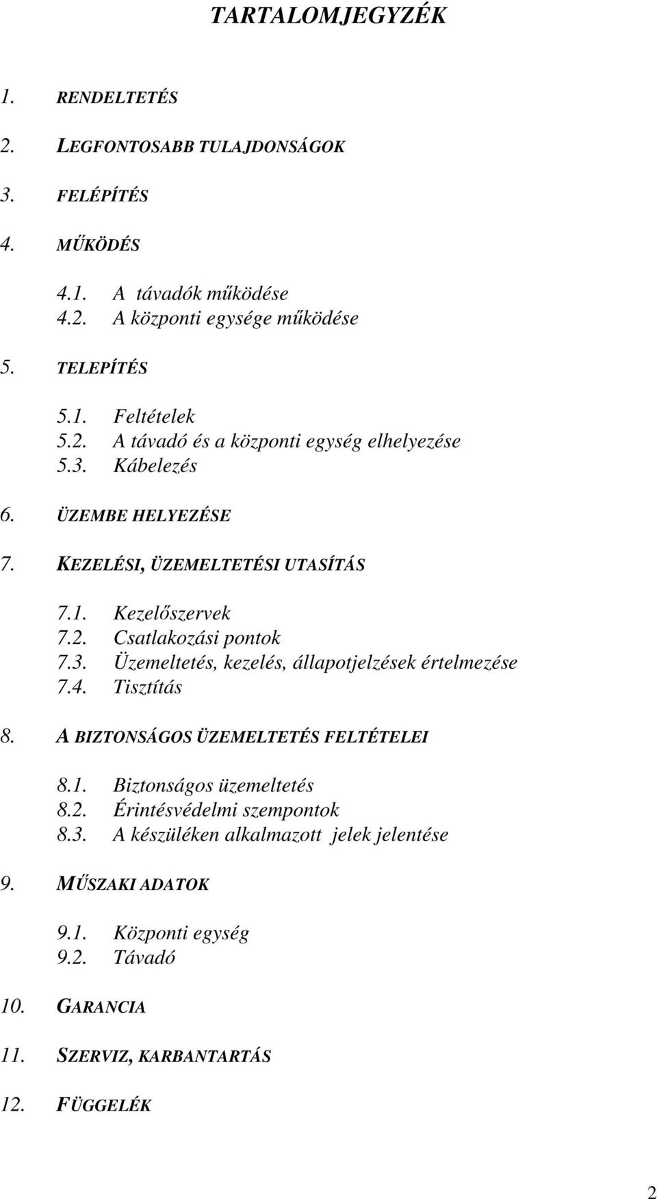 4. Tisztítás 8. A BIZTONSÁGOS ÜZEMELTETÉS FELTÉTELEI 8.1. Biztonságos üzemeltetés 8.2. Érintésvédelmi szempontok 8.3. A készüléken alkalmazott jelek jelentése 9.