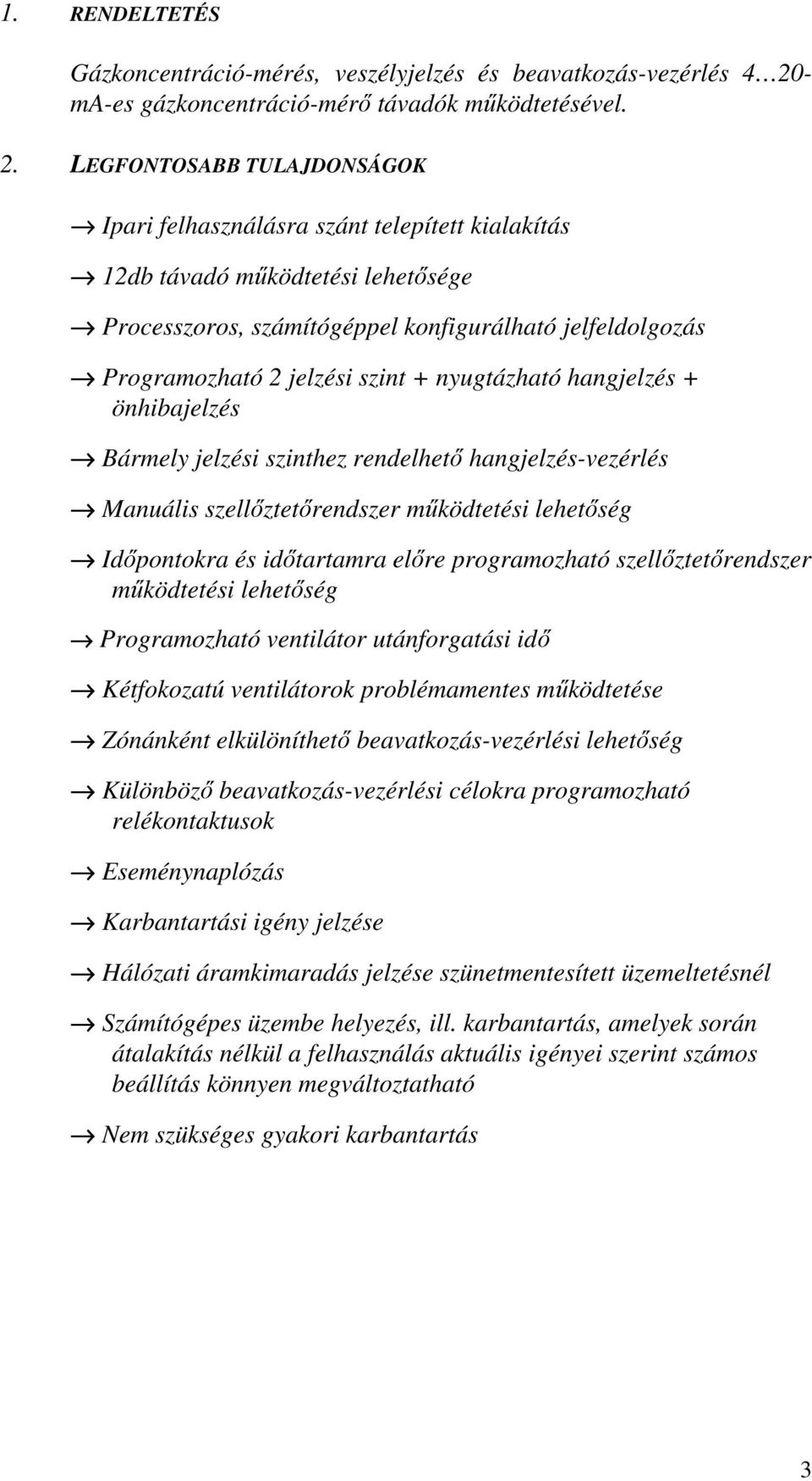 LEGFONTOSABB TULAJDONSÁGOK Ipari felhasználásra szánt telepített kialakítás 12db távadó működtetési lehetősége Processzoros, számítógéppel konfigurálható jelfeldolgozás Programozható 2 jelzési szint