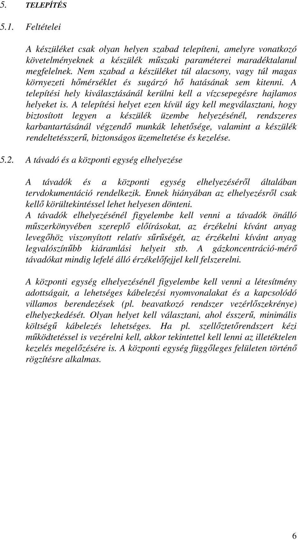 A telepítési helyet ezen kívül úgy kell megválasztani, hogy biztosított legyen a készülék üzembe helyezésénél, rendszeres karbantartásánál végzendő munkák lehetősége, valamint a készülék