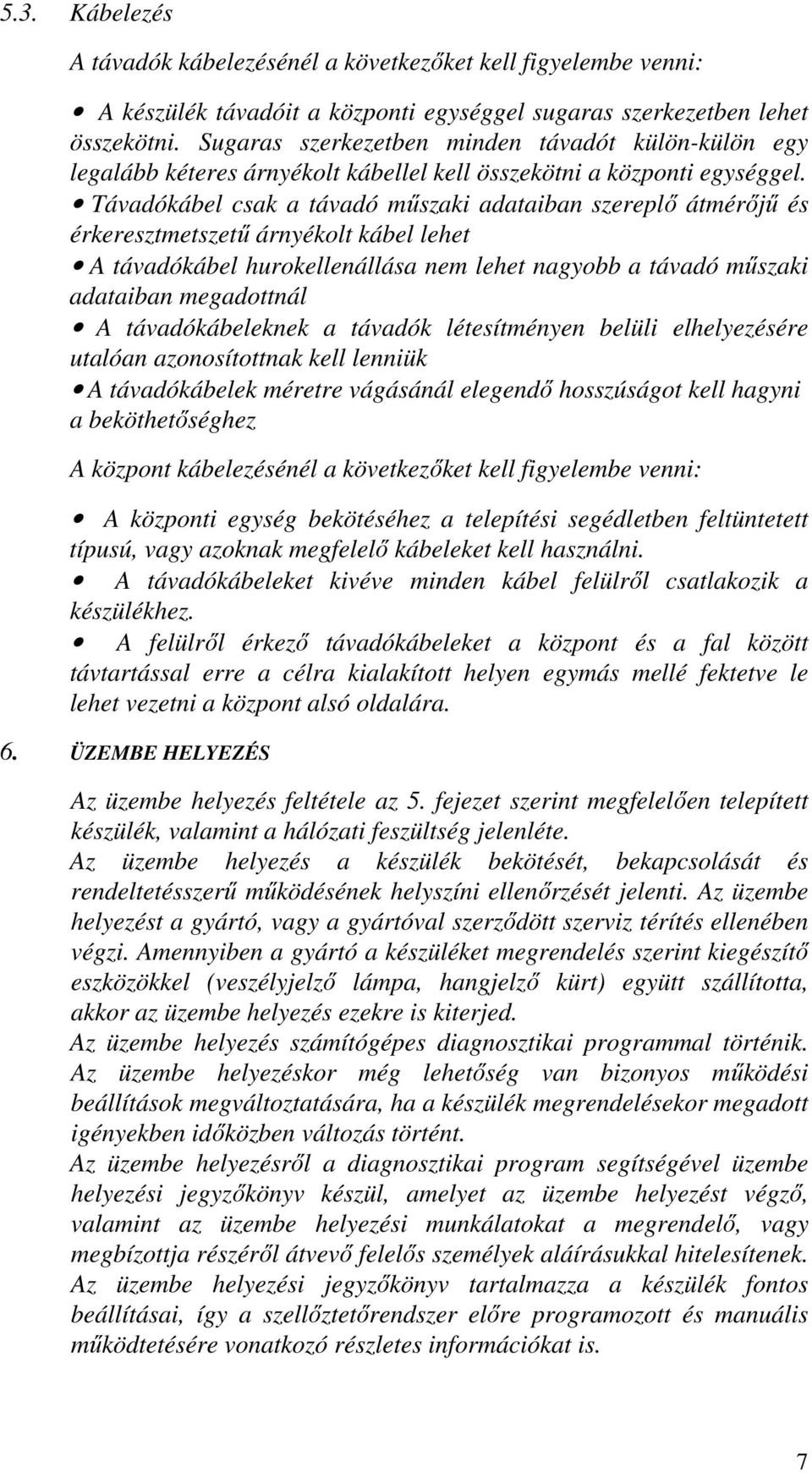 Távadókábel csak a távadó műszaki adataiban szereplő átmérőjű és érkeresztmetszetű árnyékolt kábel lehet A távadókábel hurokellenállása nem lehet nagyobb a távadó műszaki adataiban megadottnál A