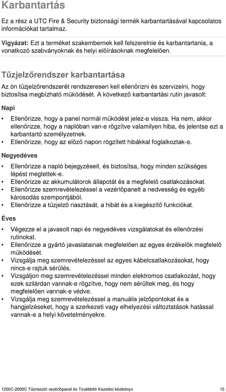 Tűzjelzőrendszer karbantartása Az ön tűzjelzőrendszerét rendszeresen kell ellenőrizni és szervizelni, hogy biztosítsa megbízható működését.