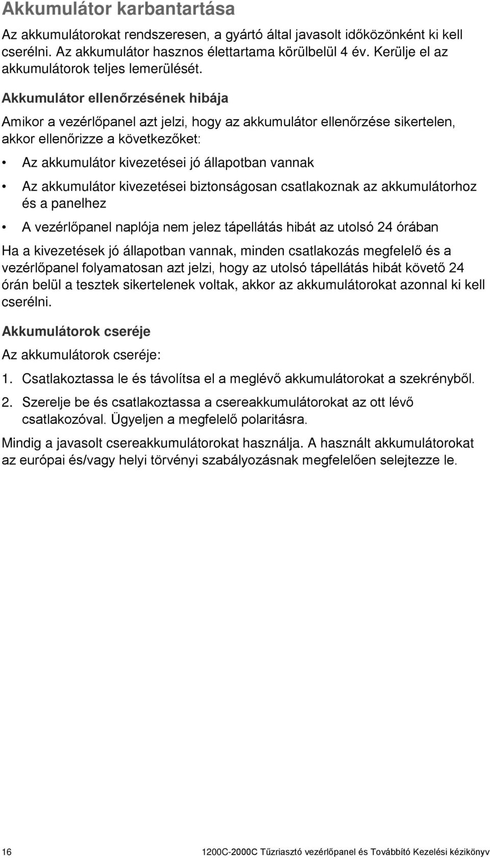 Akkumulátor ellenőrzésének hibája Amikor a vezérlőpanel azt jelzi, hogy az akkumulátor ellenőrzése sikertelen, akkor ellenőrizze a következőket: Az akkumulátor kivezetései jó állapotban vannak Az