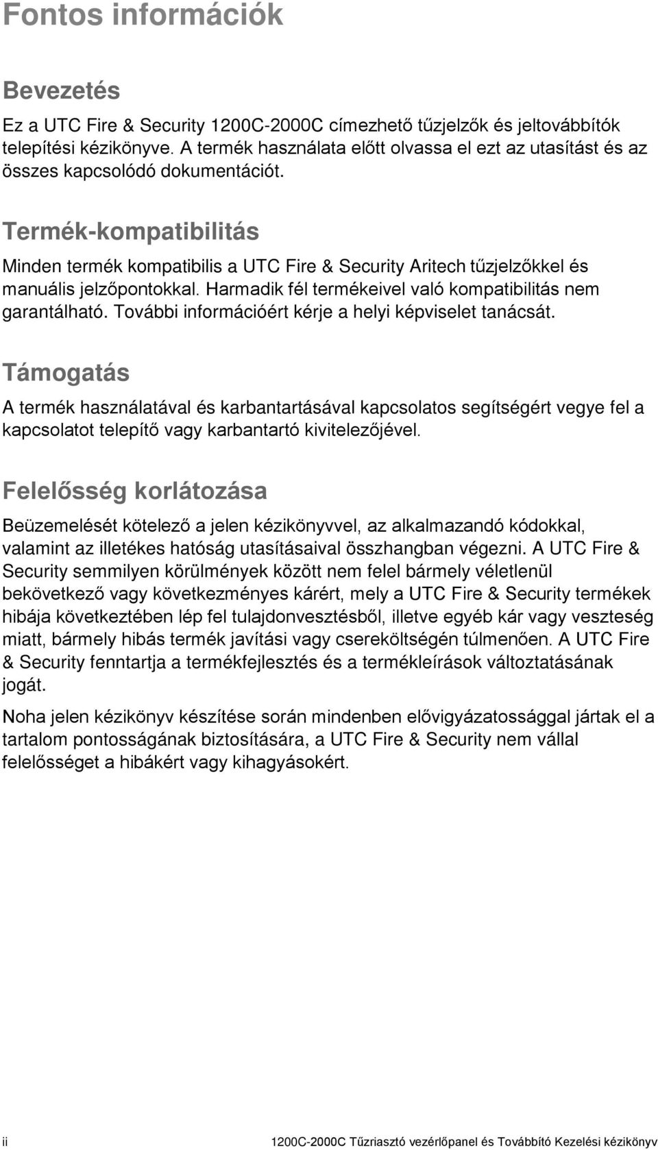 Termék-kompatibilitás Minden termék kompatibilis a UTC Fire & Security Aritech tűzjelzőkkel és manuális jelzőpontokkal. Harmadik fél termékeivel való kompatibilitás nem garantálható.