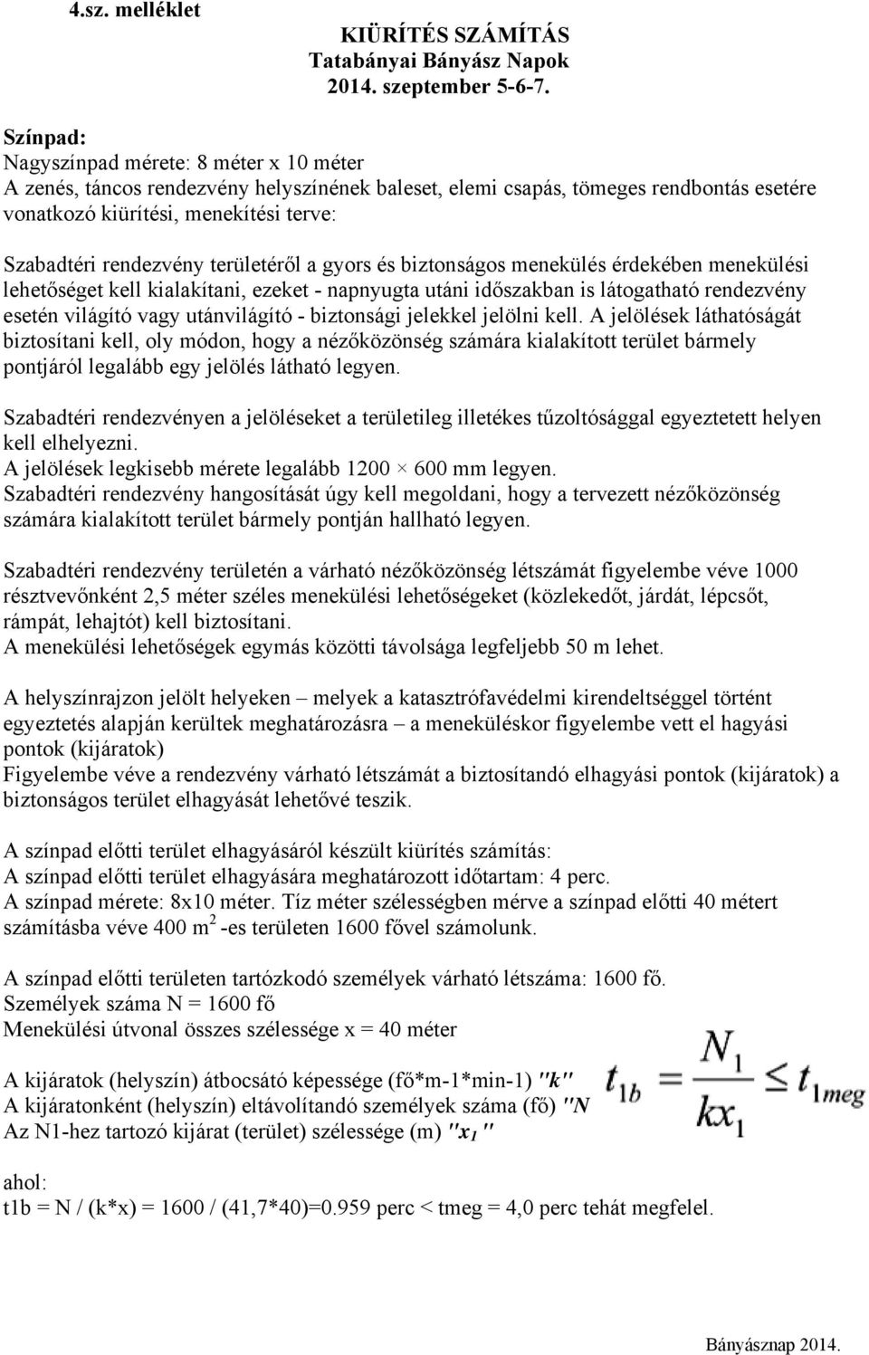 területéről a gyors és biztonságos menekülés érdekében menekülési lehetőséget kell kialakítani, ezeket - napnyugta utáni időszakban is látogatható rendezvény esetén világító vagy utánvilágító -