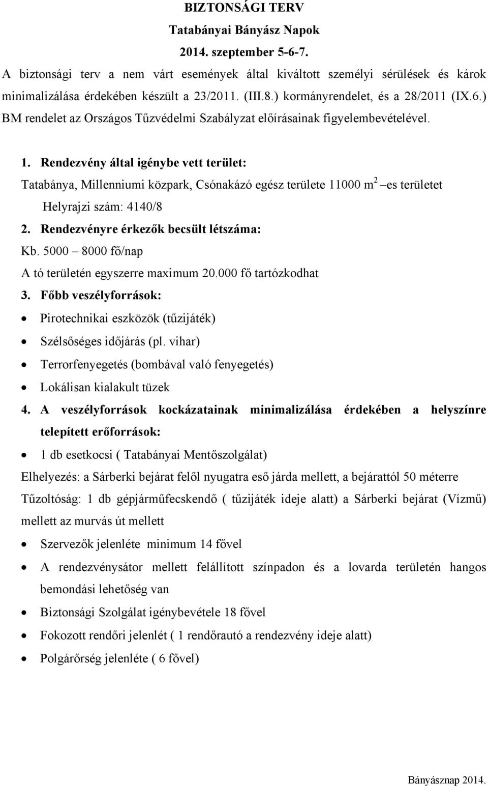 Rendezvény által igénybe vett terület: Tatabánya, Millenniumi közpark, Csónakázó egész területe 11000 m 2 es területet Helyrajzi szám: 4140/8 2. Rendezvényre érkezők becsült létszáma: Kb.