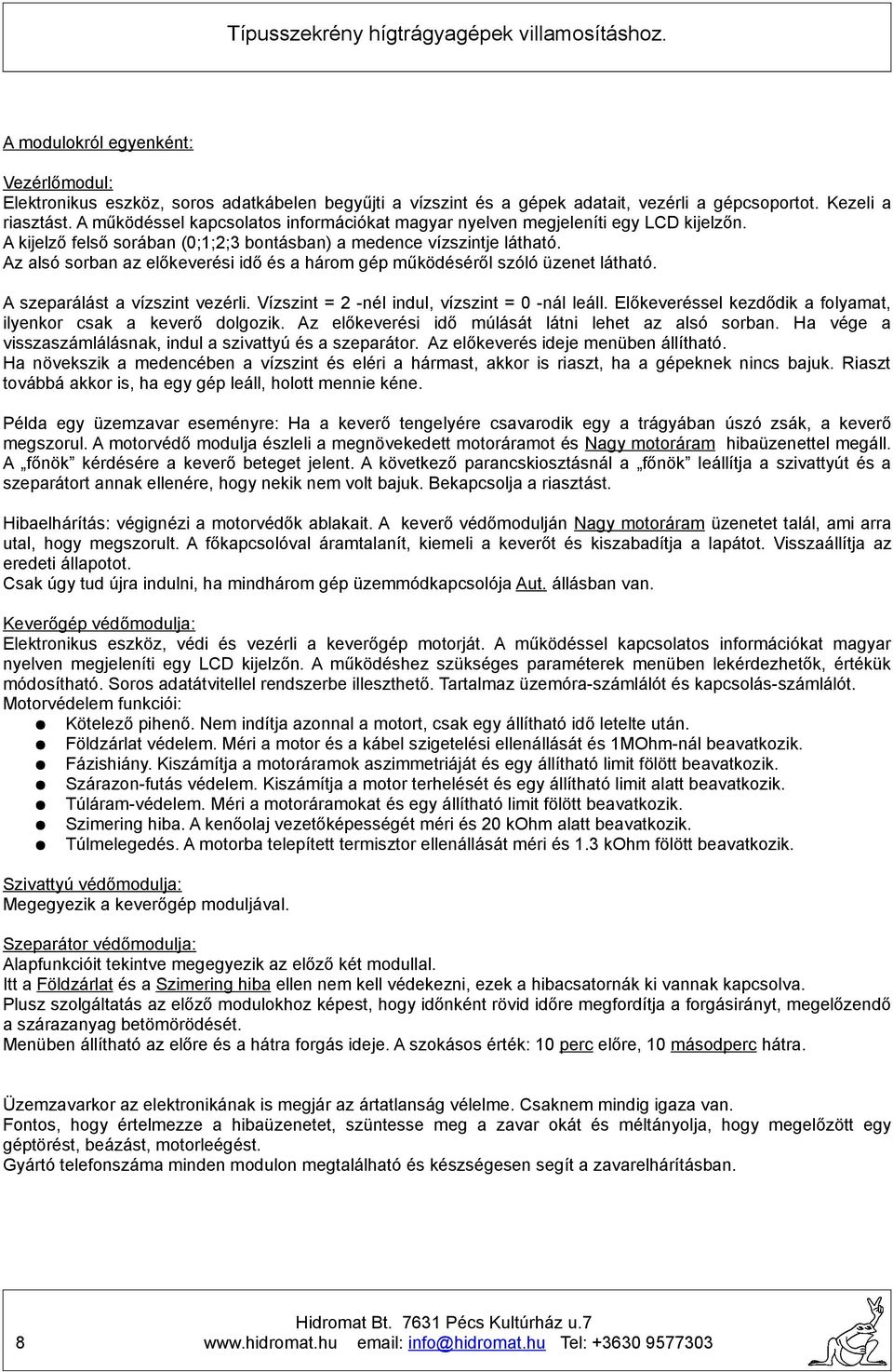 Az alsó sorban az előkeverési idő és a három gép működéséről szóló üzenet látható. A szeparálást a vízszint vezérli. Vízszint = -nél indul, vízszint = 0 -nál leáll.