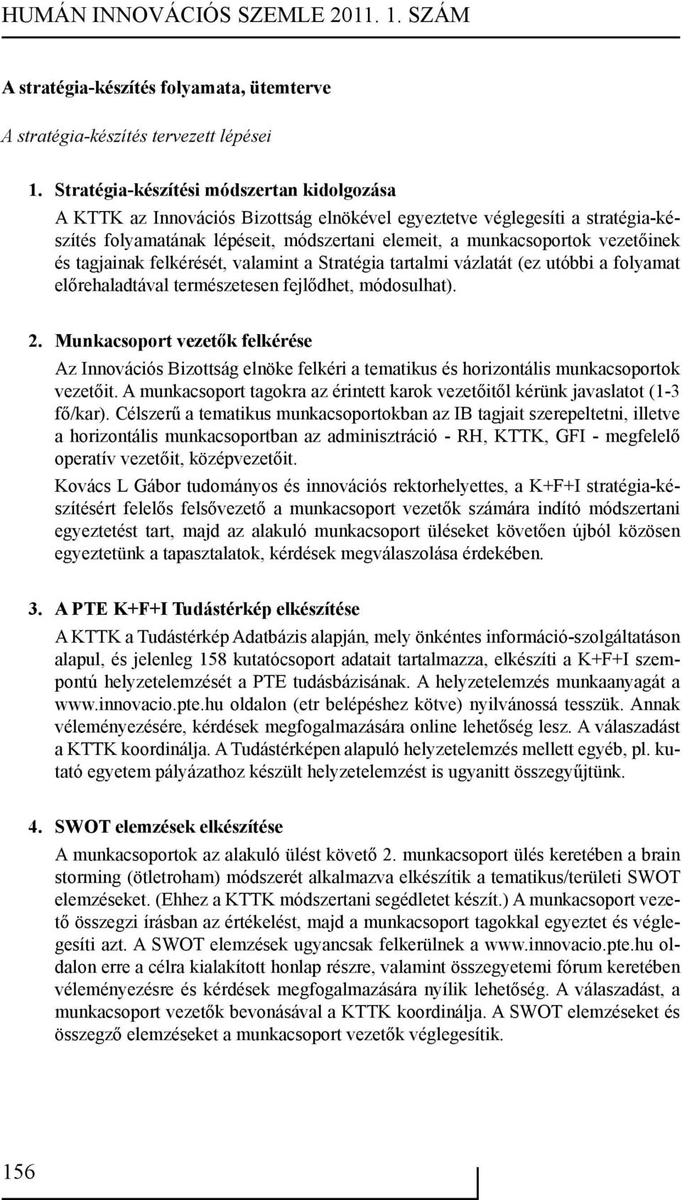 és tagjainak felkérését, valamint a Stratégia tartalmi vázlatát (ez utóbbi a folyamat előrehaladtával természetesen fejlődhet, módosulhat). 2.