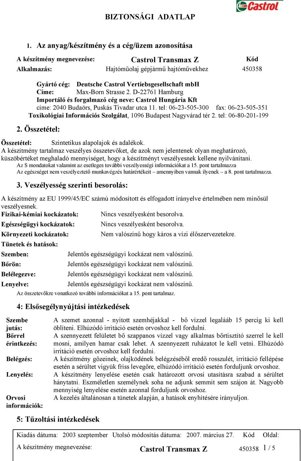 tel: 06-23-505-300 fax: 06-23-505-351 Toxikológiai Információs Szolgálat, 1096 Budapest Nagyvárad tér 2. tel: 06-80-201-199 2. Összetétel: Összetétel: Szintetikus alapolajok és adalékok.