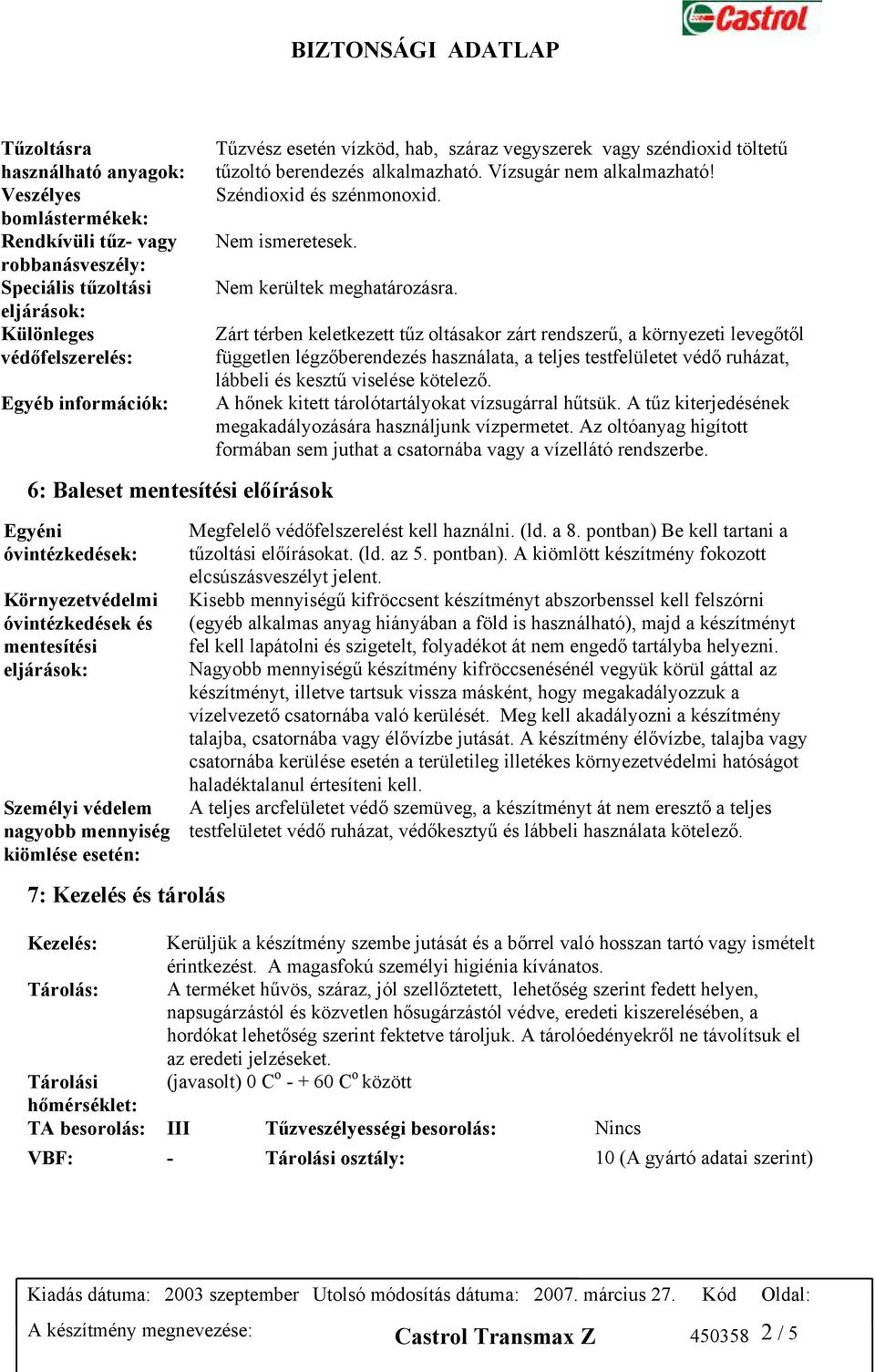 6: Baleset mentesítési előírások Egyéni óvintézkedések: Környezetvédelmi óvintézkedések és mentesítési eljárások: Személyi védelem nagyobb mennyiség kiömlése esetén: 7: Kezelés és tárolás Nem