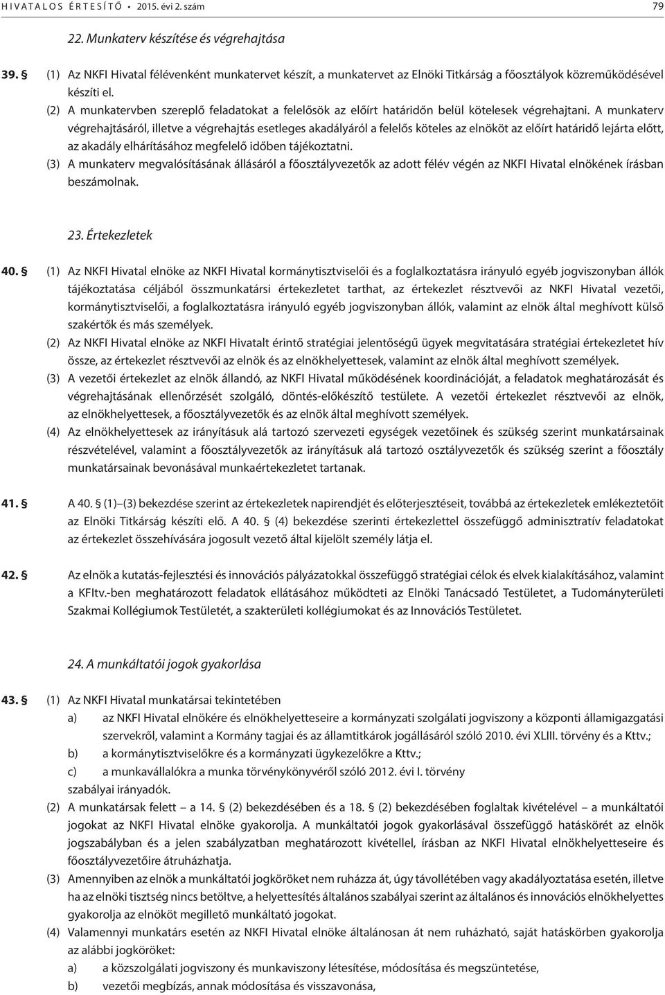 (2) A munkatervben szereplő feladatokat a felelősök az előírt határidőn belül kötelesek végrehajtani.