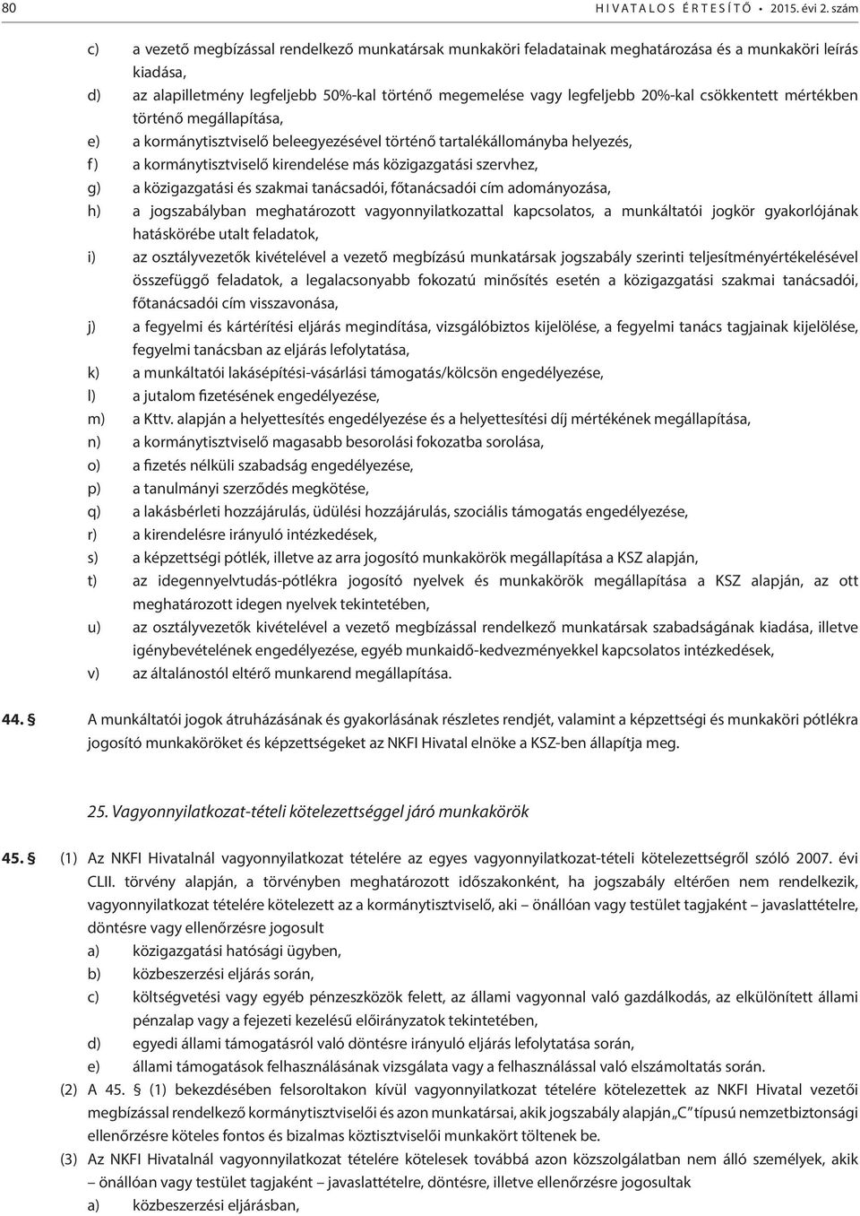 20%-kal csökkentett mértékben történő megállapítása, e) a kormánytisztviselő beleegyezésével történő tartalékállományba helyezés, f) a kormánytisztviselő kirendelése más közigazgatási szervhez, g) a