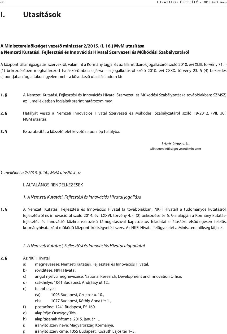 jogállásáról szóló 2010. évi XLIII. törvény 71. (1) bekezdésében meghatározott hatáskörömben eljárva a jogalkotásról szóló 2010. évi CXXX. törvény 23.