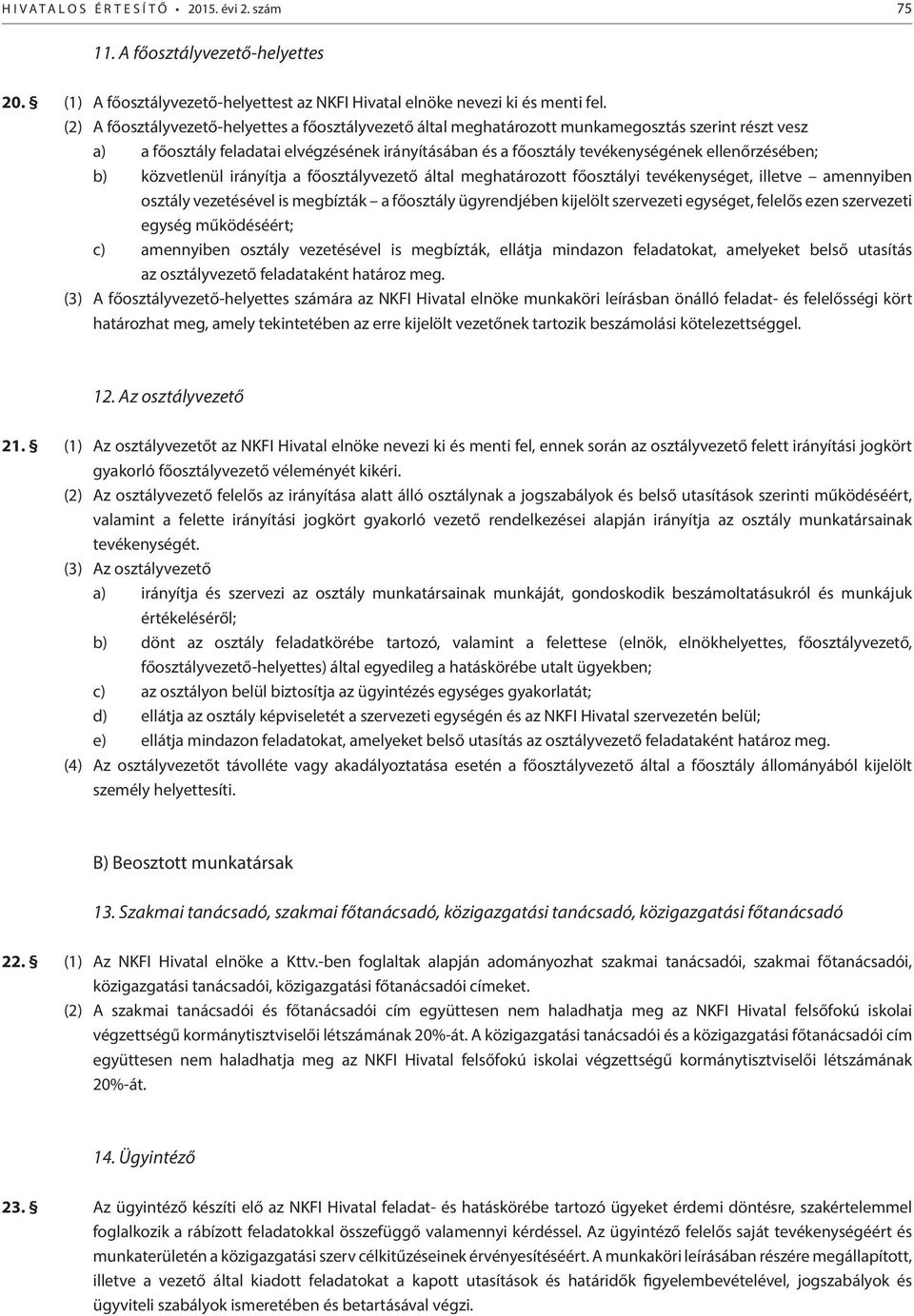 ellenőrzésében; b) közvetlenül irányítja a főosztályvezető által meghatározott főosztályi tevékenységet, illetve amennyiben osztály vezetésével is megbízták a főosztály ügyrendjében kijelölt