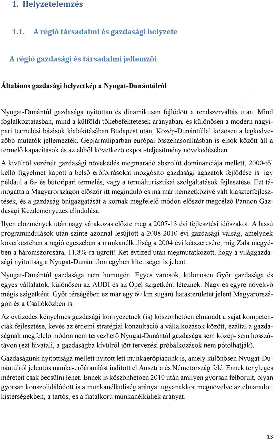 Mind foglalkoztatásban, mind a külföldi tőkebefektetések arányában, és különösen a modern nagyipari termelési bázisok kialakításában Budapest után, Közép-Dunántúllal közösen a legkedvezőbb mutatók