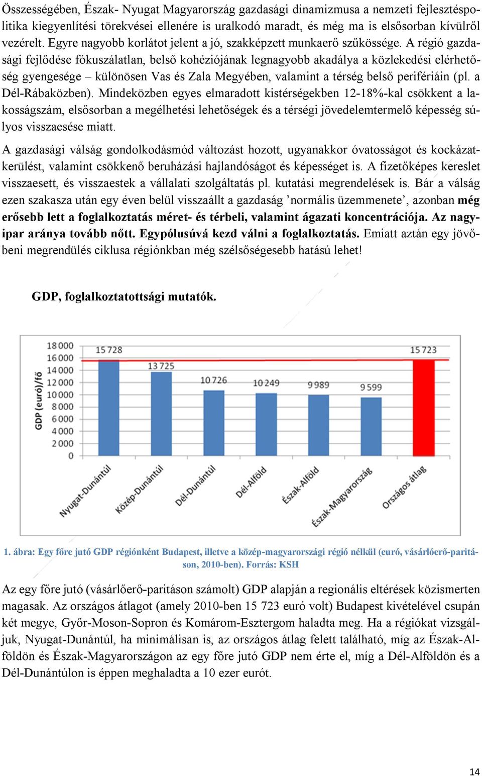 A régió gazdasági fejlődése fókuszálatlan, belső kohéziójának legnagyobb akadálya a közlekedési elérhetőség gyengesége különösen Vas és Zala Megyében, valamint a térség belső perifériáin (pl.