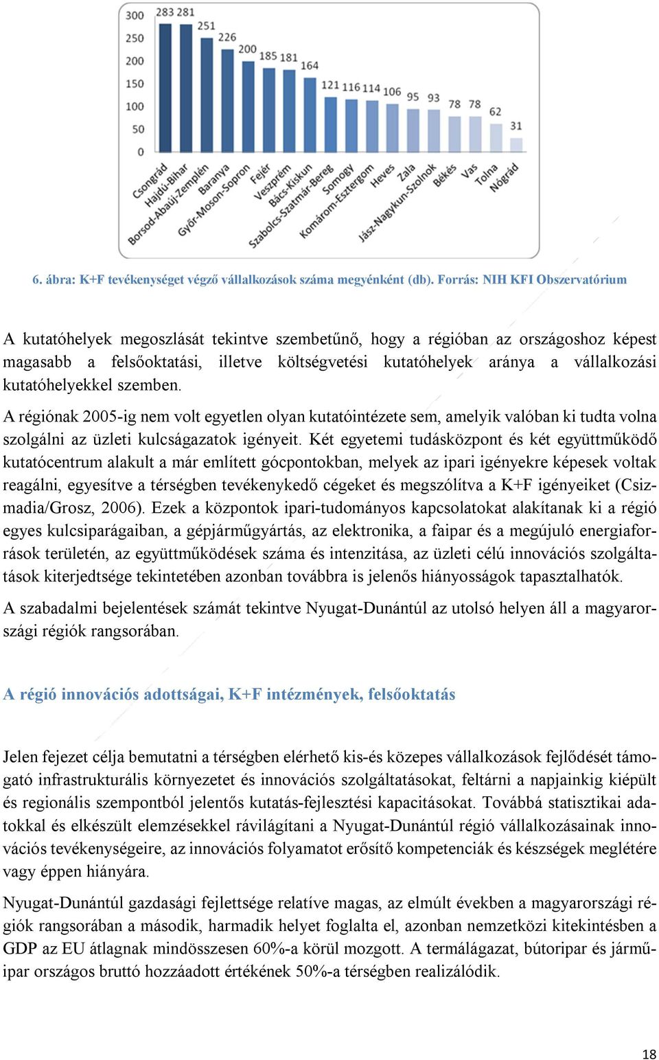 kutatóhelyekkel szemben. A régiónak 2005-ig nem volt egyetlen olyan kutatóintézete sem, amelyik valóban ki tudta volna szolgálni az üzleti kulcságazatok igényeit.