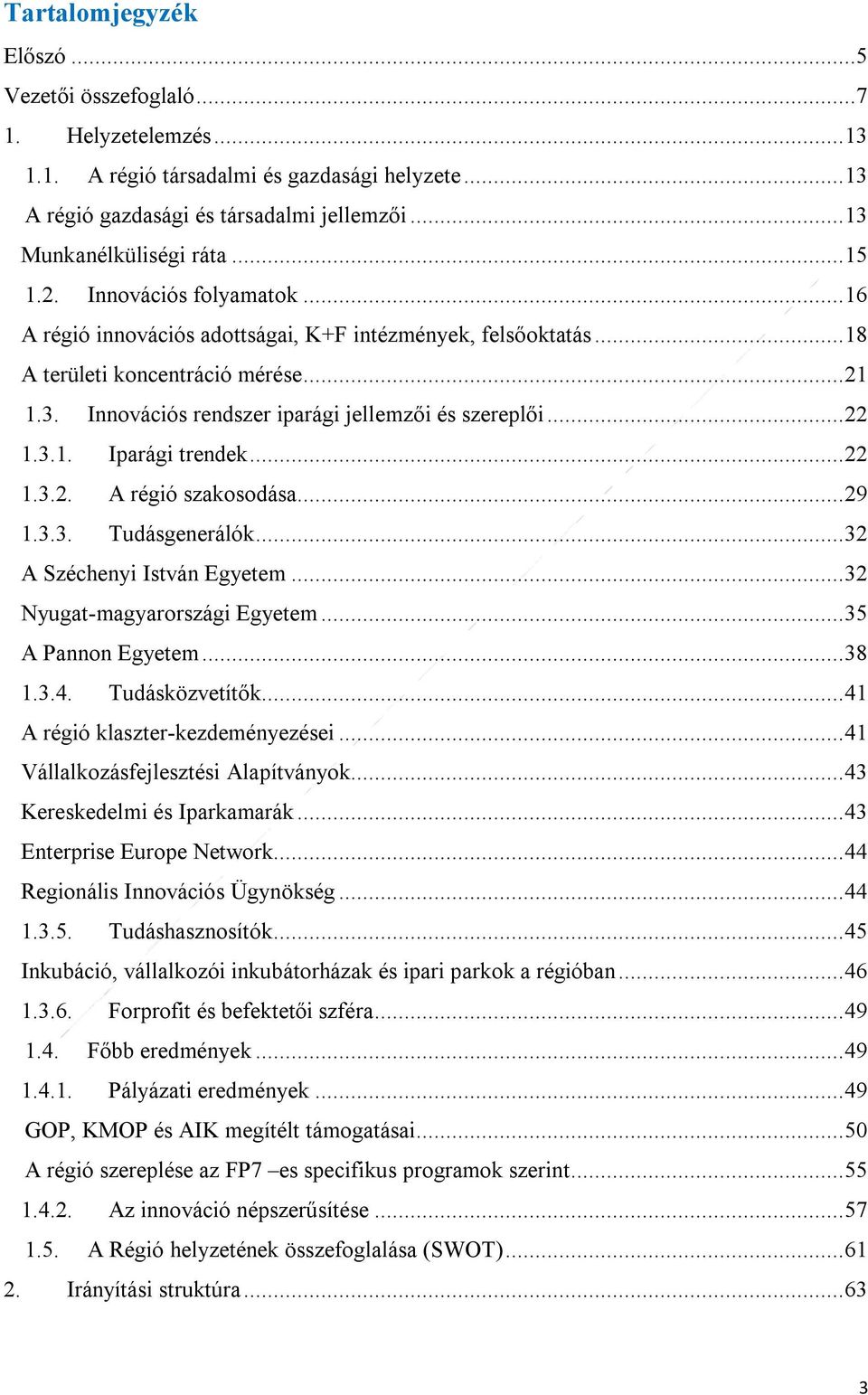 .. 22 1.3.1. Iparági trendek... 22 1.3.2. A régió szakosodása... 29 1.3.3. Tudásgenerálók... 32 A Széchenyi István Egyetem... 32 Nyugat-magyarországi Egyetem... 35 A Pannon Egyetem... 38 1.3.4.