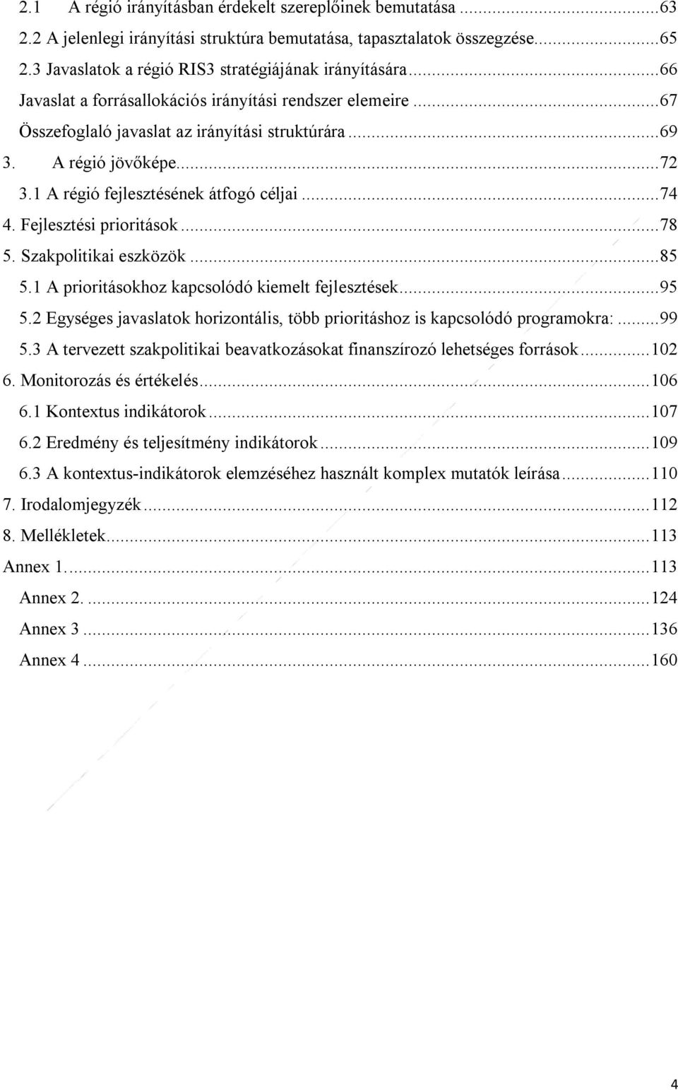 Fejlesztési prioritások... 78 5. Szakpolitikai eszközök... 85 5.1 A prioritásokhoz kapcsolódó kiemelt fejlesztések... 95 5.