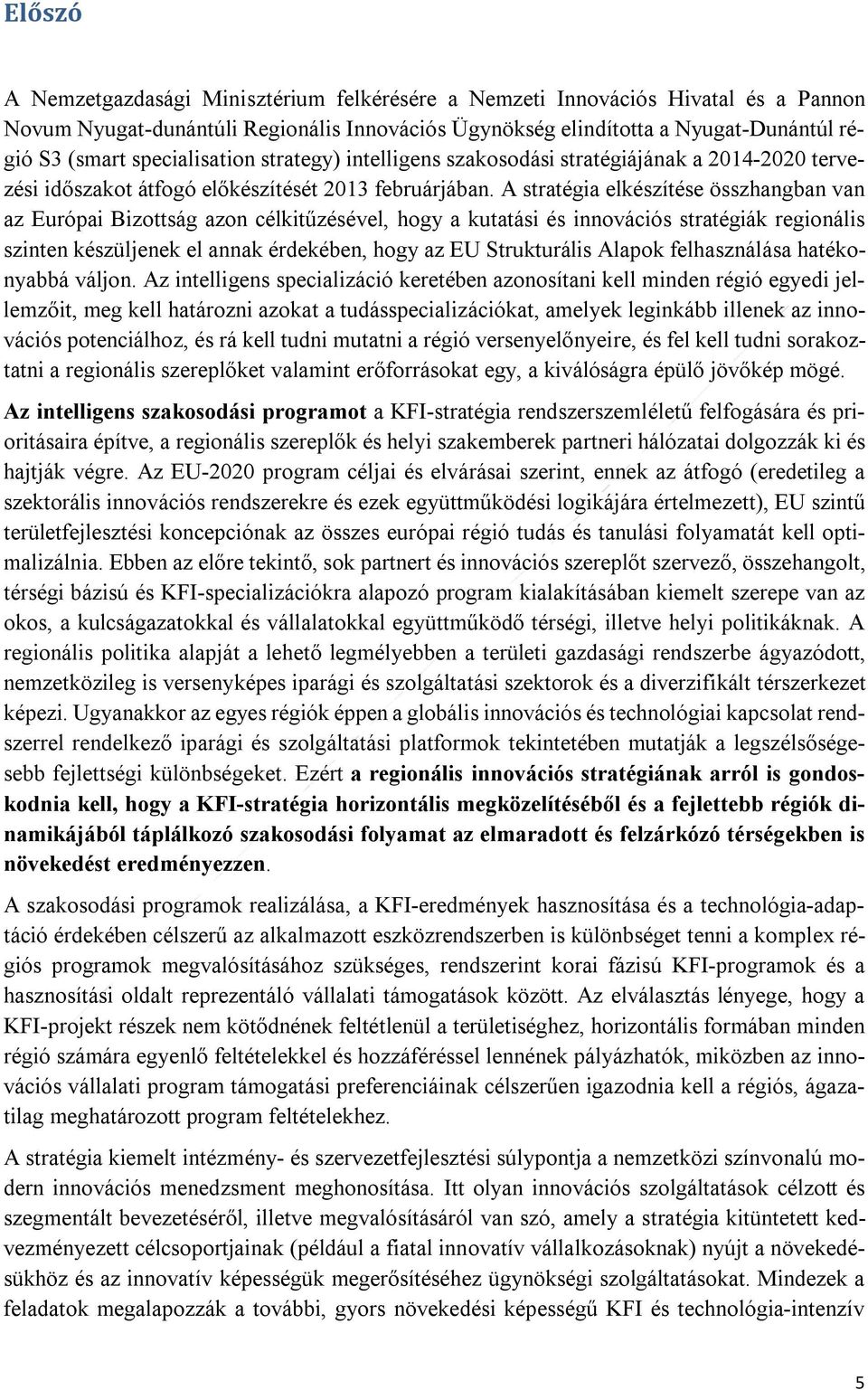 A stratégia elkészítése összhangban van az Európai Bizottság azon célkitűzésével, hogy a kutatási és innovációs stratégiák regionális szinten készüljenek el annak érdekében, hogy az EU Strukturális