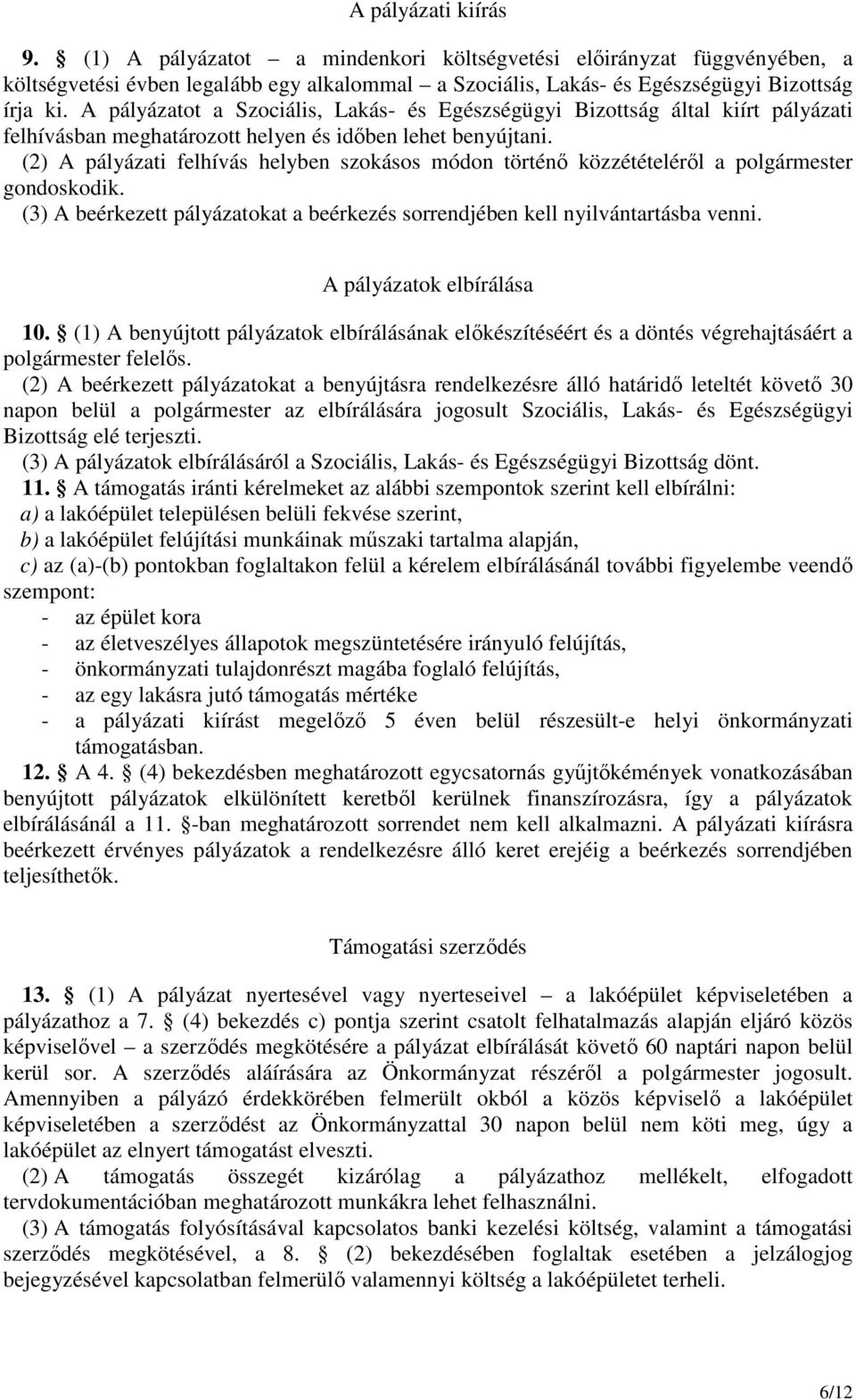 (2) A pályázati felhívás helyben szokásos módon történı közzétételérıl a polgármester gondoskodik. (3) A beérkezett pályázatokat a beérkezés sorrendjében kell nyilvántartásba venni.