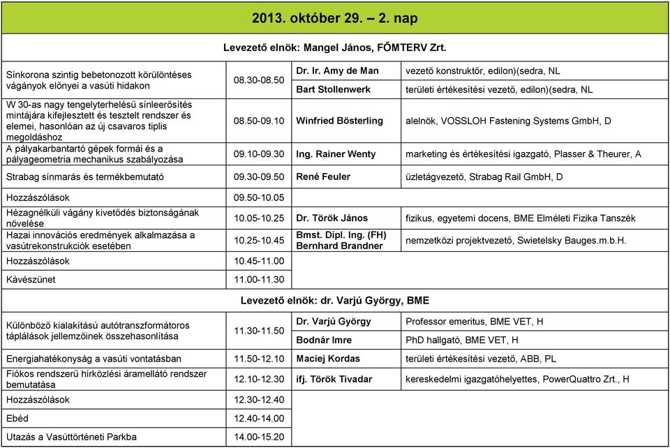Amy de Man Bart Stollenwerk vezető konstruktőr, edilon)(sedra, NL területi értékesítési vezető, edilon)(sedra, NL 08.50-09.10 Winfried Bösterling alelnök, VOSSLOH Fastening Systems GmbH, D 09.10-09.