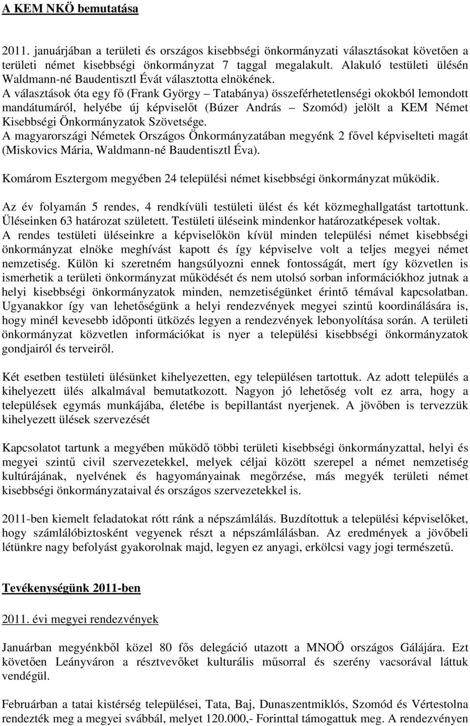 A választások óta egy fő (Frank György Tatabánya) összeférhetetlenségi okokból lemondott mandátumáról, helyébe új képviselőt (Búzer András Szomód) jelölt a KEM Német Kisebbségi Önkormányzatok