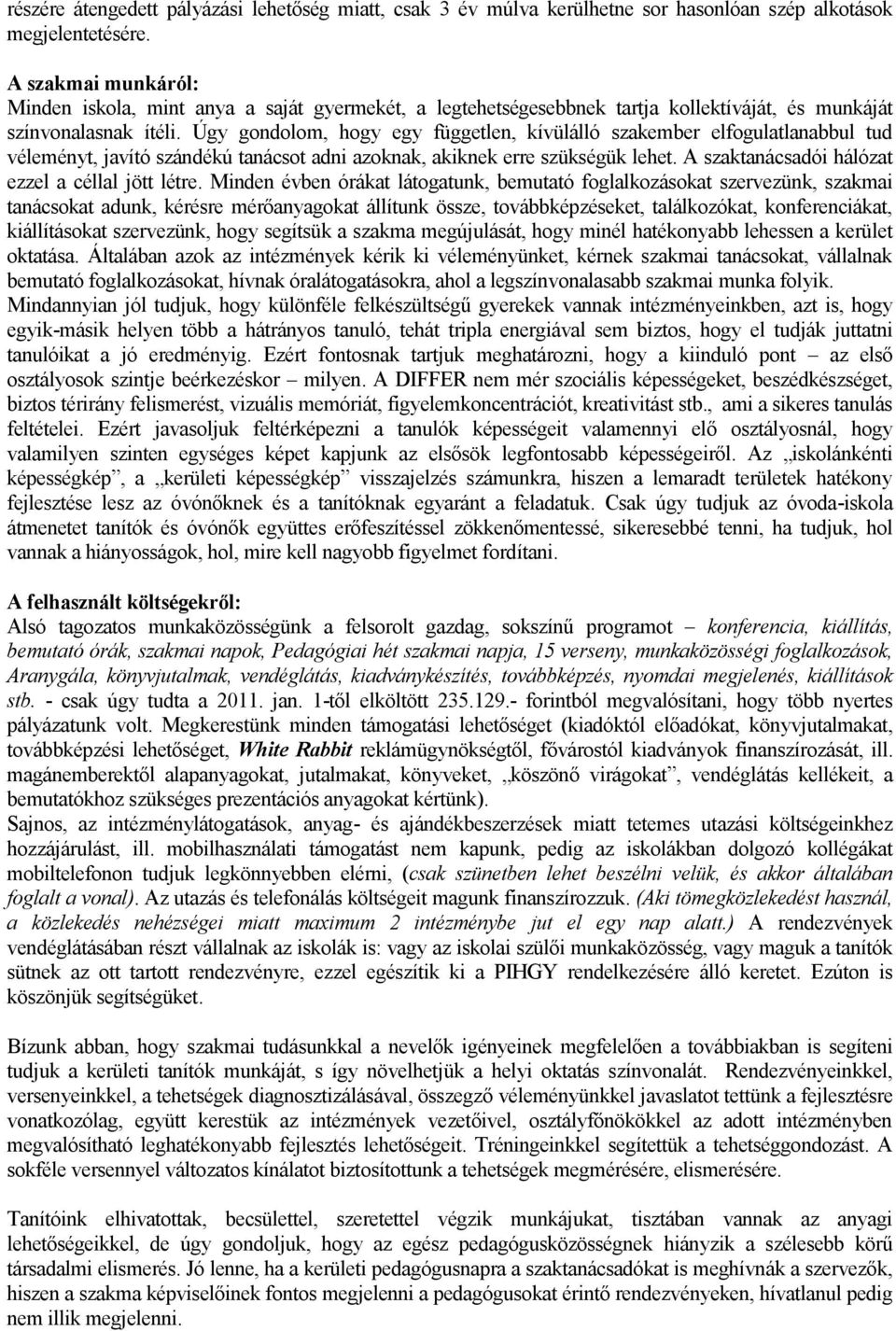 Úgy gondolom, hogy egy független, kívülálló szakember elfogulatlanabbul tud véleményt, javító szándékú tanácsot adni azoknak, akiknek erre szükségük lehet.