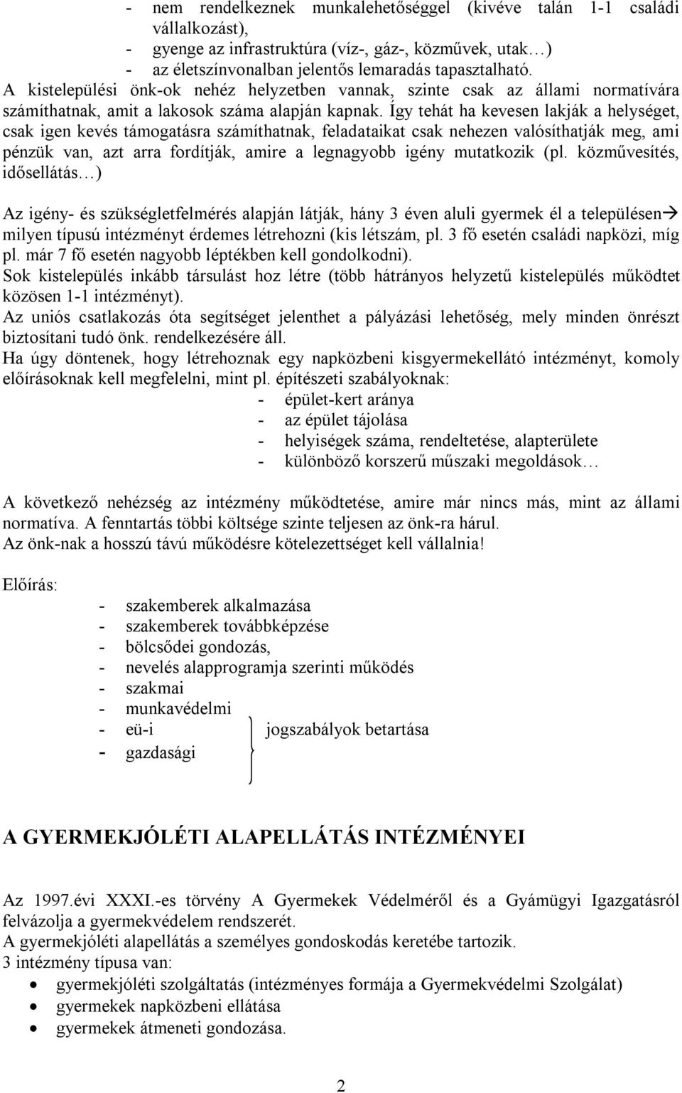 Így tehát ha kevesen lakják a helységet, csak igen kevés támogatásra számíthatnak, feladataikat csak nehezen valósíthatják meg, ami pénzük van, azt arra fordítják, amire a legnagyobb igény mutatkozik