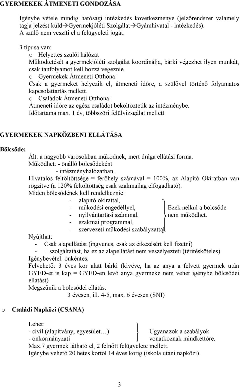 3 típusa van: o Helyettes szülői hálózat Működtetését a gyermekjóléti szolgálat koordinálja, bárki végezhet ilyen munkát, csak tanfolyamot kell hozzá végeznie.