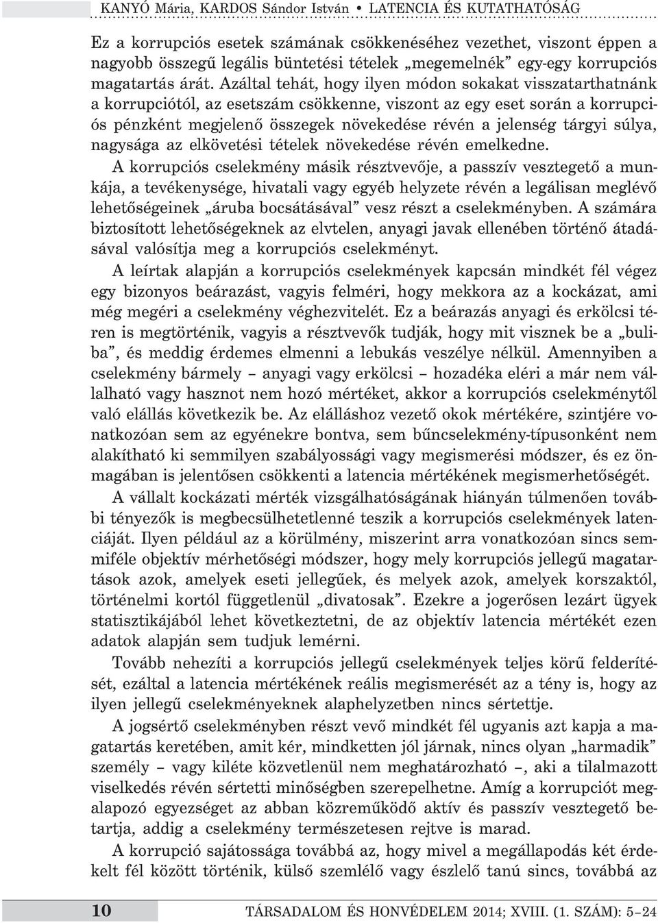 Azáltal tehát, hogy ilyen módon sokakat visszatarthatnánk a korrupciótól, az esetszám csökkenne, viszont az egy eset során a korrupciós pénzként megjelenő összegek növekedése révén a jelenség tárgyi