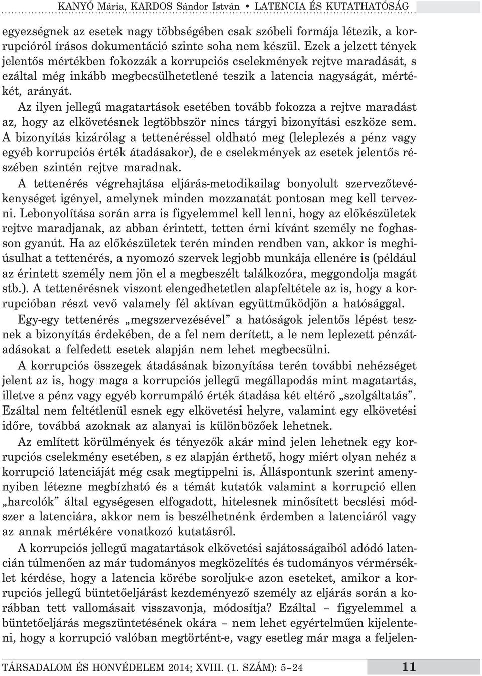 Az ilyen jellegű magatartások esetében tovább fokozza a rejtve maradást az, hogy az elkövetésnek legtöbbször nincs tárgyi bizonyítási eszköze sem.