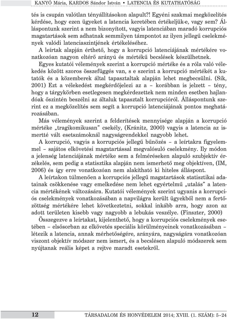 Álláspontunk szerint a nem bizonyított, vagyis latenciában maradó korrupciós magatartások sem adhatnak semmilyen támpontot az ilyen jellegű cselekmények valódi latenciaszintjének értékeléséhez.